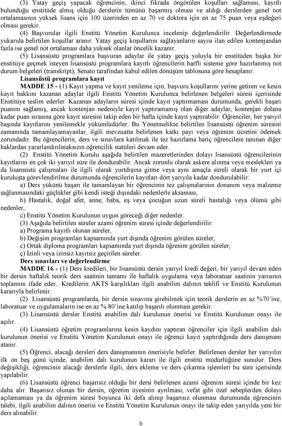 Değerlendirmede yukarıda belirtilen koşullar aranır. Yatay geçiş koşullarını sağlayanların sayısı ilan edilen kontenjandan fazla ise genel not ortalaması daha yüksek olanlar öncelik kazanır.