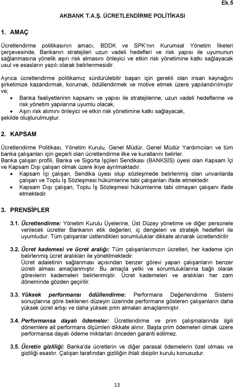 almasını önleyici ve etkin risk yönetimine katkı sağlayacak usul ve esasların yazılı olarak belirlenmesidir.