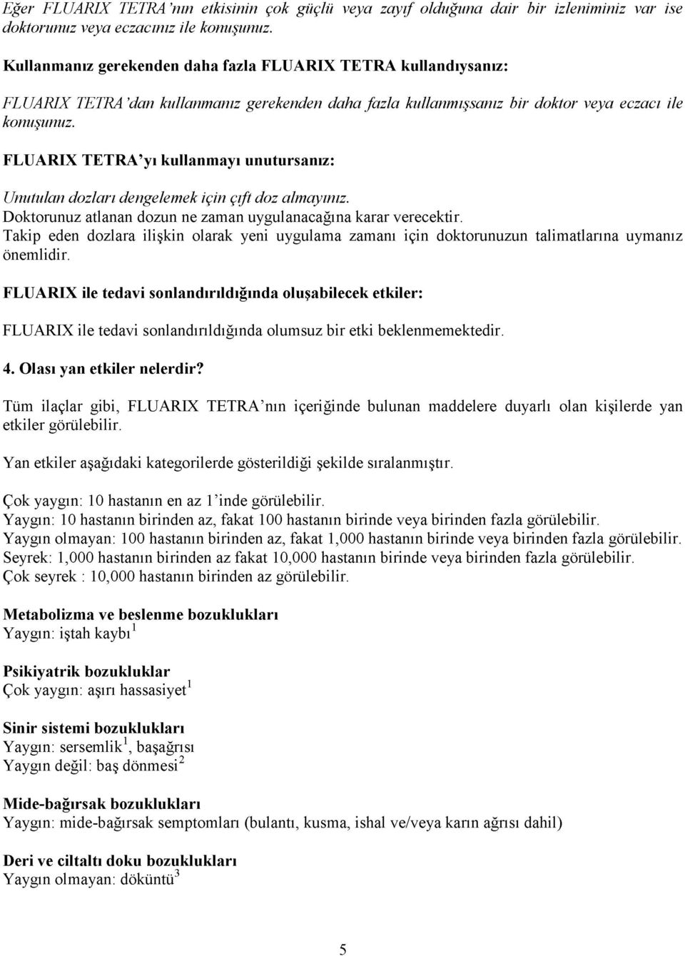 FLUARIX TETRA yı kullanmayı unutursanız: Unutulan dozları dengelemek için çift doz almayınız. Doktorunuz atlanan dozun ne zaman uygulanacağına karar verecektir.