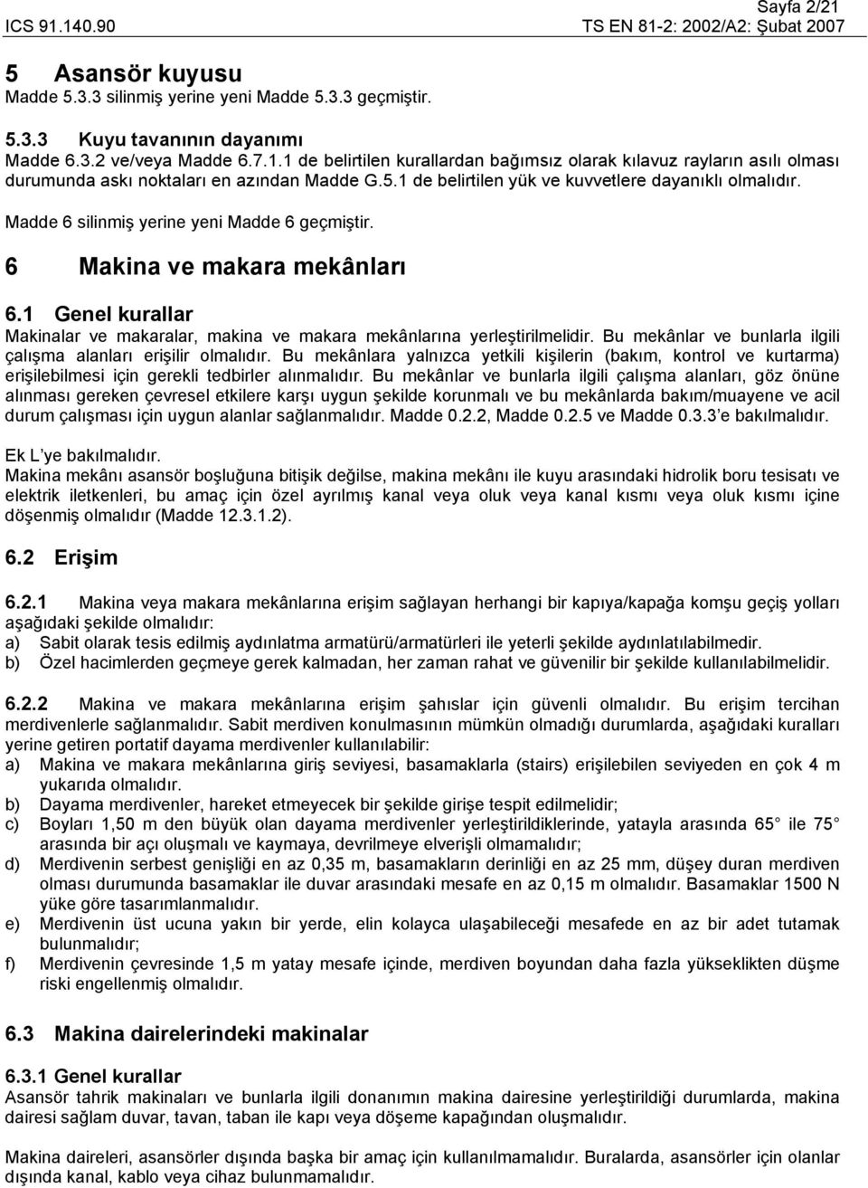 1 Genel kurallar Makinalar ve makaralar, makina ve makara mekânlarına yerleştirilmelidir. Bu mekânlar ve bunlarla ilgili çalışma alanları erişilir olmalıdır.