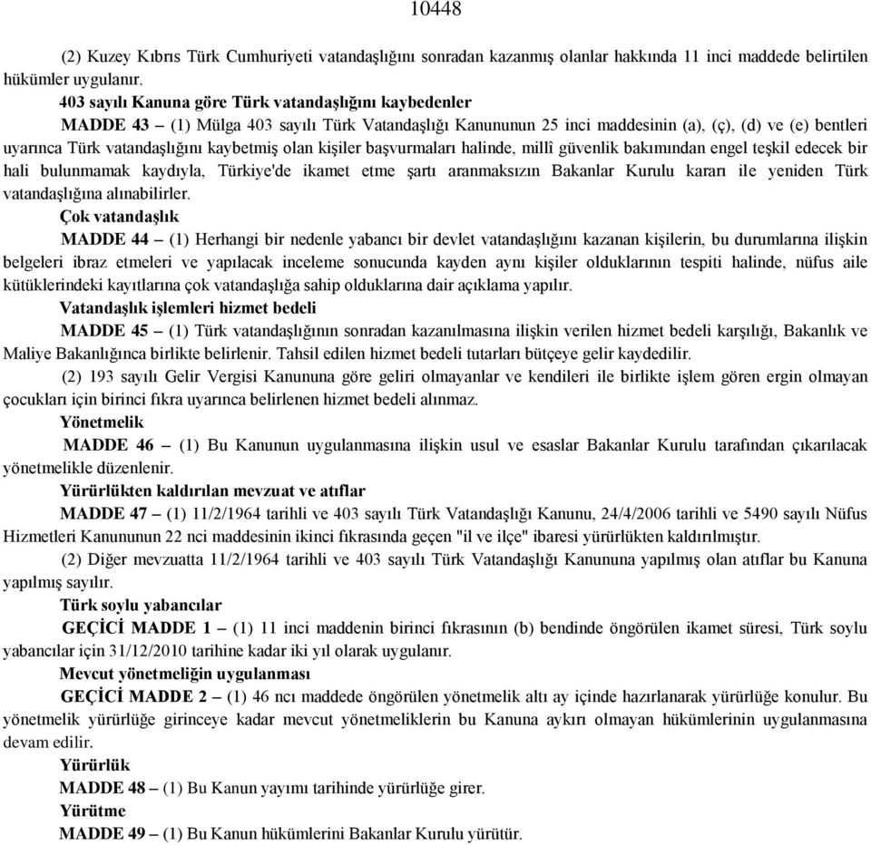 kaybetmiş olan kişiler başvurmaları halinde, millî güvenlik bakımından engel teşkil edecek bir hali bulunmamak kaydıyla, Türkiye'de ikamet etme şartı aranmaksızın Bakanlar Kurulu kararı ile yeniden