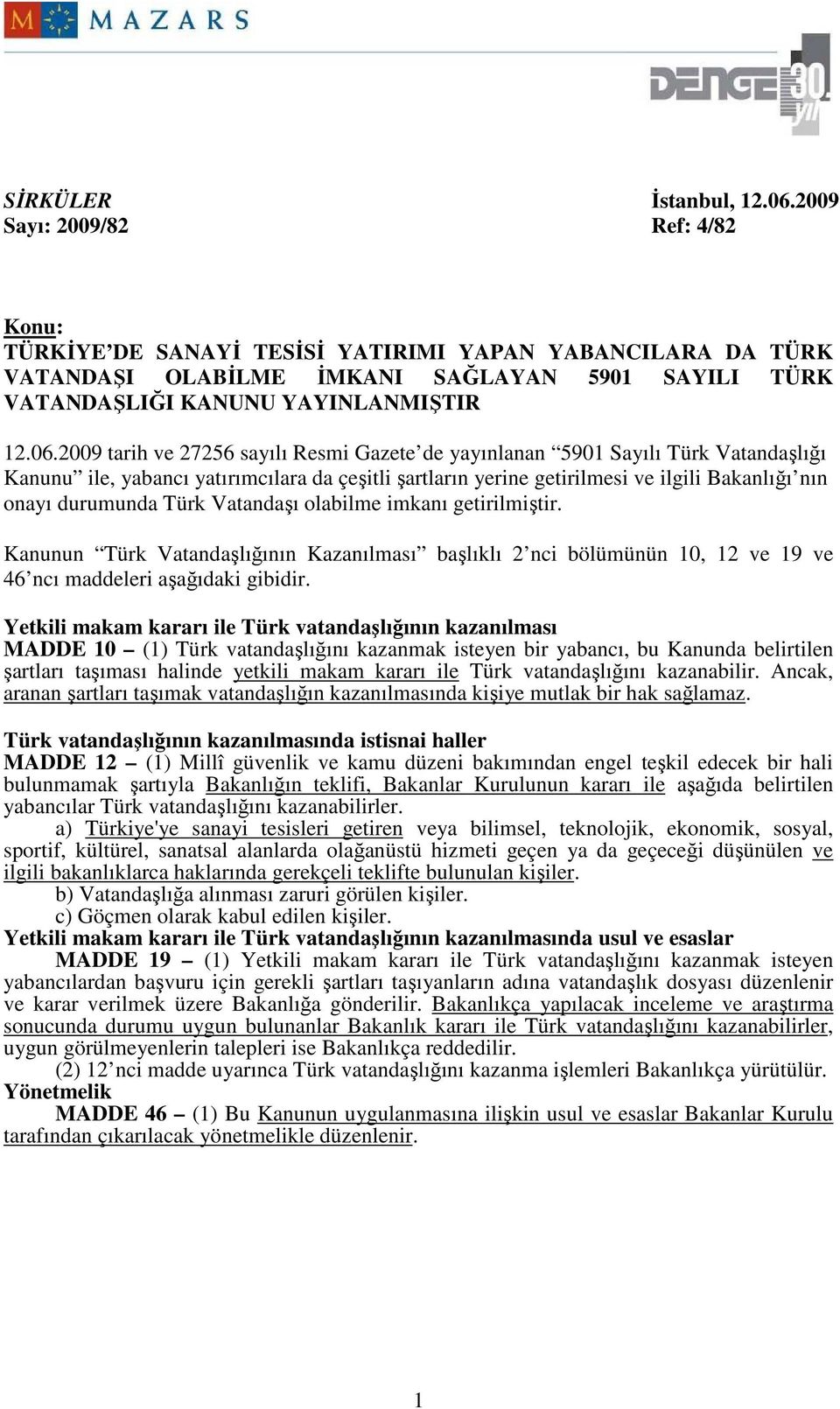 2009 tarih ve 27256 sayılı Resmi Gazete de yayınlanan 5901 Sayılı Türk Vatandaşlığı Kanunu ile, yabancı yatırımcılara da çeşitli şartların yerine getirilmesi ve ilgili Bakanlığı nın onayı durumunda