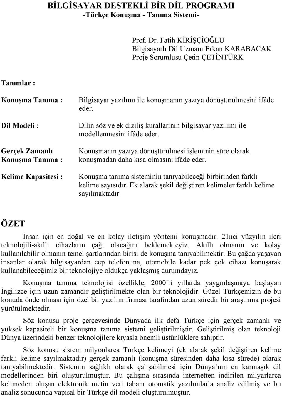 yazılımı ile konuşmanın yazıya dönüştürülmesini ifâde eder. Dilin söz ve ek diziliş kurallarının bilgisayar yazılımı ile modellenmesini ifâde eder.