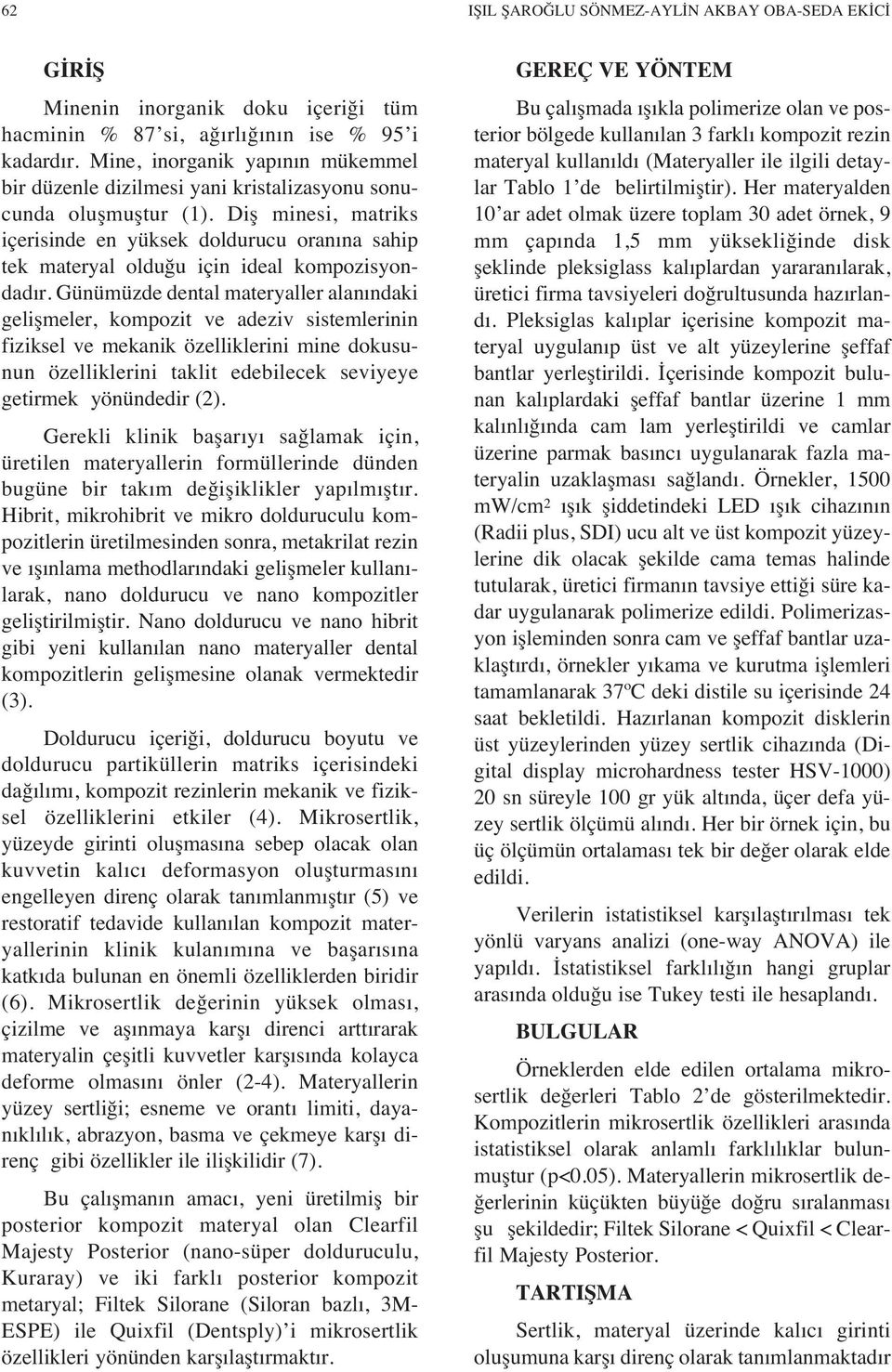 Diş minesi, matriks içerisinde en yüksek doldurucu oran na sahip tek materyal olduğu için ideal kompozisyondad r.