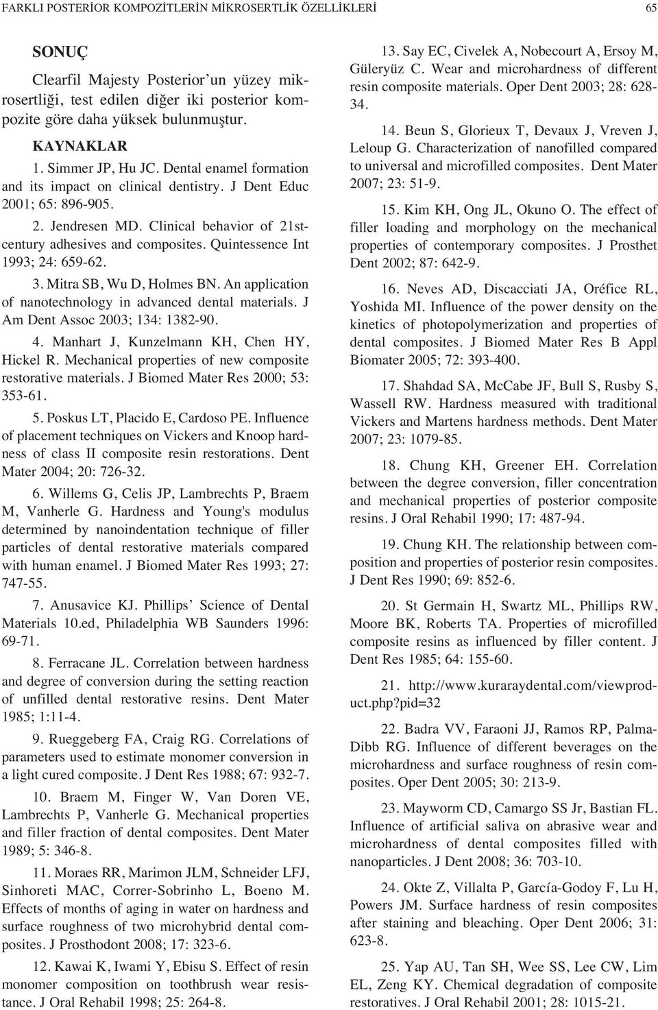 Quintessence Int 1993; 24: 659-62. 3. Mitra SB, Wu D, Holmes BN. An application of nanotechnology in advanced dental materials. J Am Dent Assoc 2003; 134: 1382-90. 4.