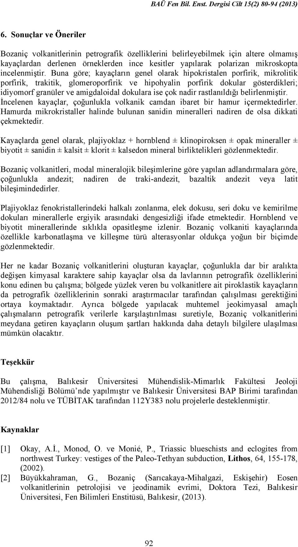 Buna göre; kayaçların genel olarak hipokristalen porfirik, mikrolitik porfirik, trakitik, glomeroporfirik ve hipohyalin porfirik dokular gösterdikleri; idiyomorf granüler ve amigdaloidal dokulara ise