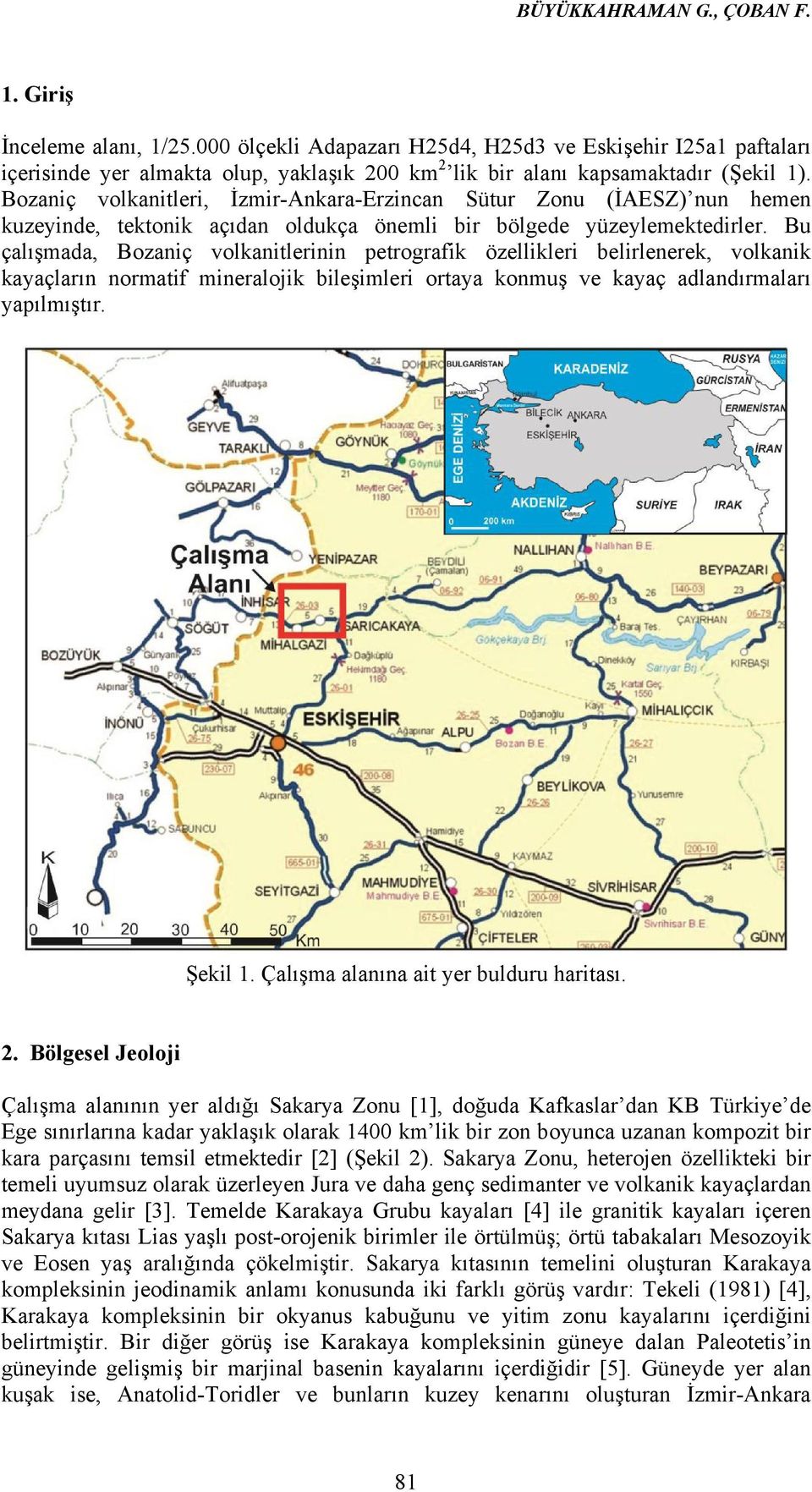 Bozaniç volkanitleri, İzmir-Ankara-Erzincan Sütur Zonu (İAESZ) nun hemen kuzeyinde, tektonik açıdan oldukça önemli bir bölgede yüzeylemektedirler.