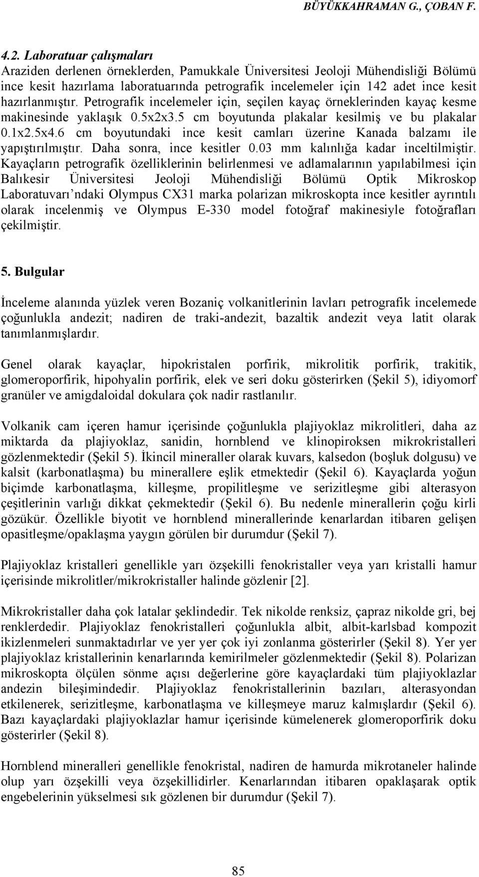 hazırlanmıştır. Petrografik incelemeler için, seçilen kayaç örneklerinden kayaç kesme makinesinde yaklaşık 0.5x2x3.5 cm boyutunda plakalar kesilmiş ve bu plakalar 0.1x2.5x4.