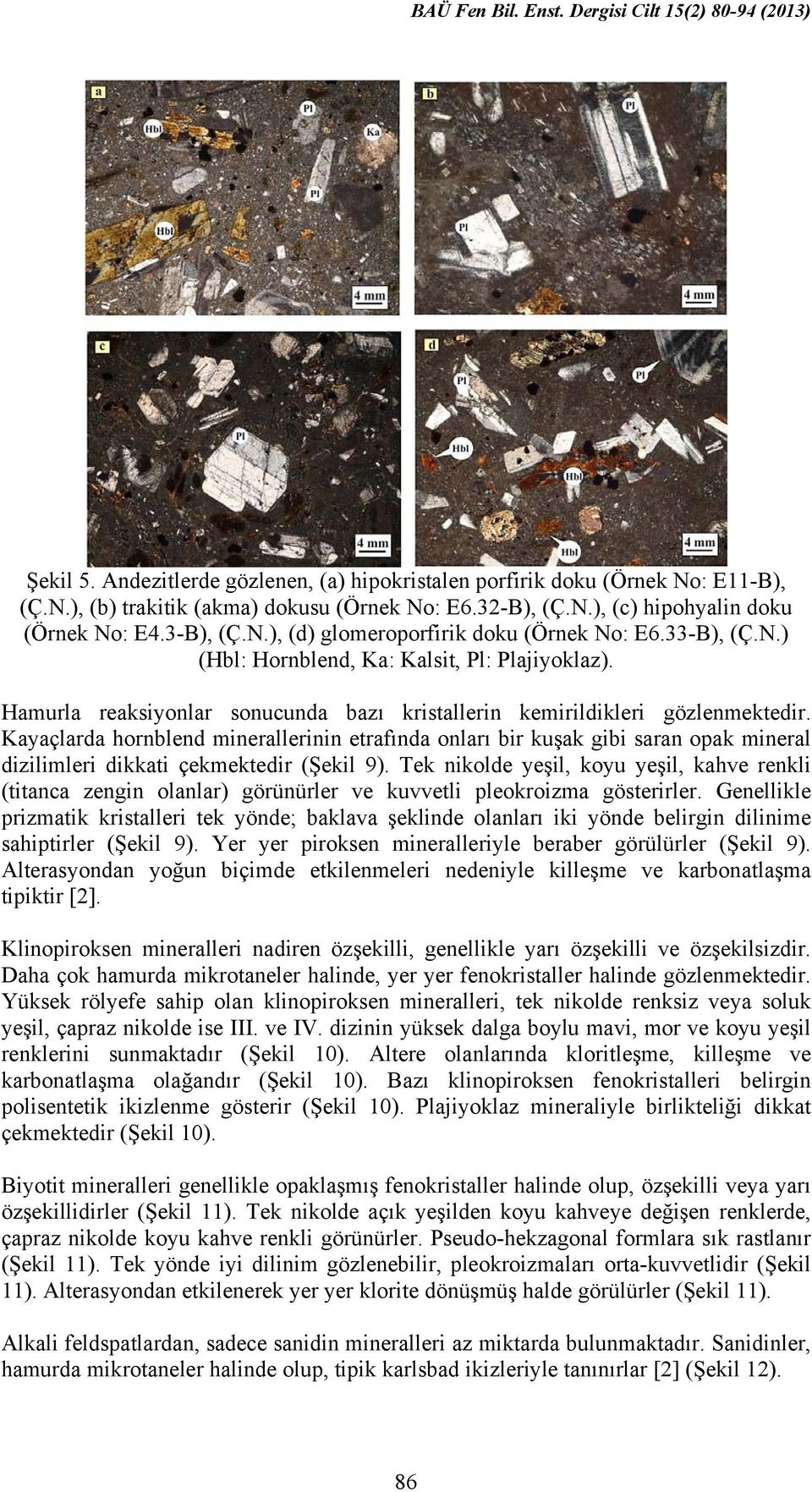 Kayaçlarda hornblend minerallerinin etrafında onları bir kuşak gibi saran opak mineral dizilimleri dikkati çekmektedir (Şekil 9).