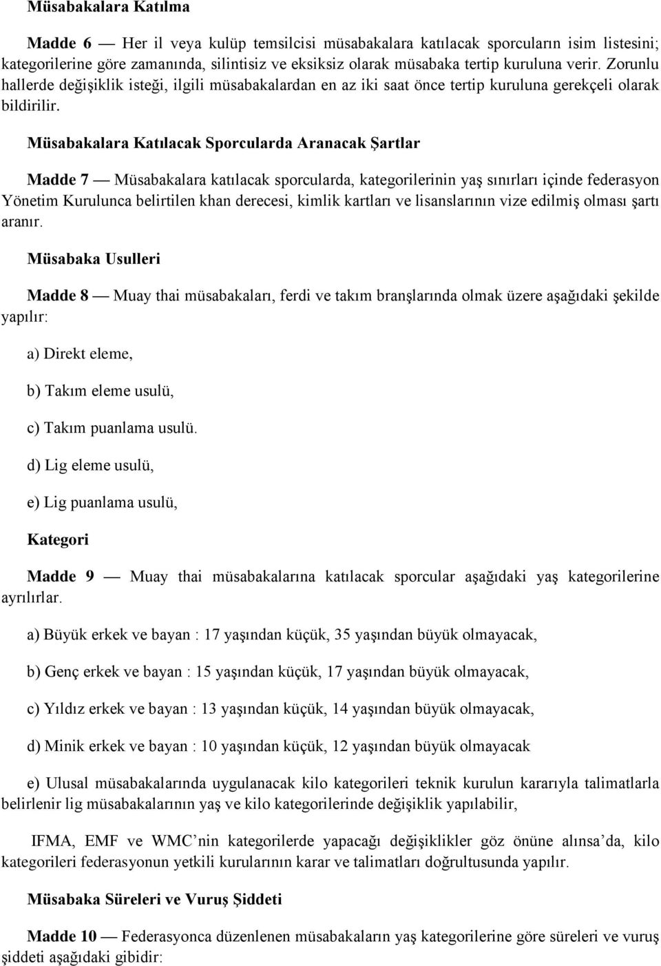 Müsabakalara Katılacak Sporcularda Aranacak Şartlar Madde 7 Müsabakalara katılacak sporcularda, kategorilerinin yaş sınırları içinde federasyon Yönetim Kurulunca belirtilen khan derecesi, kimlik