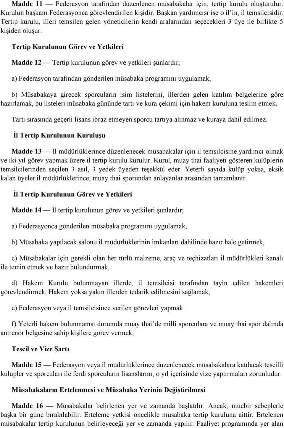 Tertip Kurulunun Görev ve Yetkileri Madde 12 Tertip kurulunun görev ve yetkileri şunlardır; a) Federasyon tarafından gönderilen müsabaka programını uygulamak, b) Müsabakaya girecek sporcuların isim