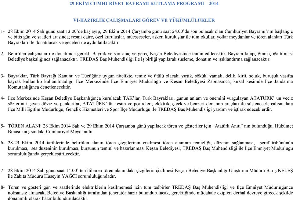 alanları Türk Bayrakları ile donatılacak ve geceleri de aydınlatılacaktır. 2- Belirtilen çalıģmalar ile donatımda gerekli Bayrak ve sair araç ve gereç KeĢan Belediyesince temin edilecektir.