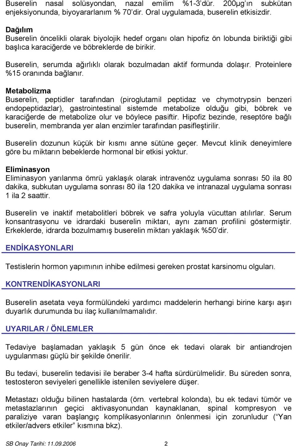 Buserelin, serumda ağırlıklı olarak bozulmadan aktif formunda dolaşır. Proteinlere %15 oranında bağlanır.