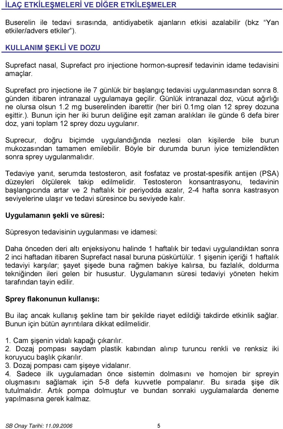 Suprefact pro injectione ile 7 günlük bir başlangıç tedavisi uygulanmasından sonra 8. günden itibaren intranazal uygulamaya geçilir. Günlük intranazal doz, vücut ağırlığı ne olursa olsun 1.