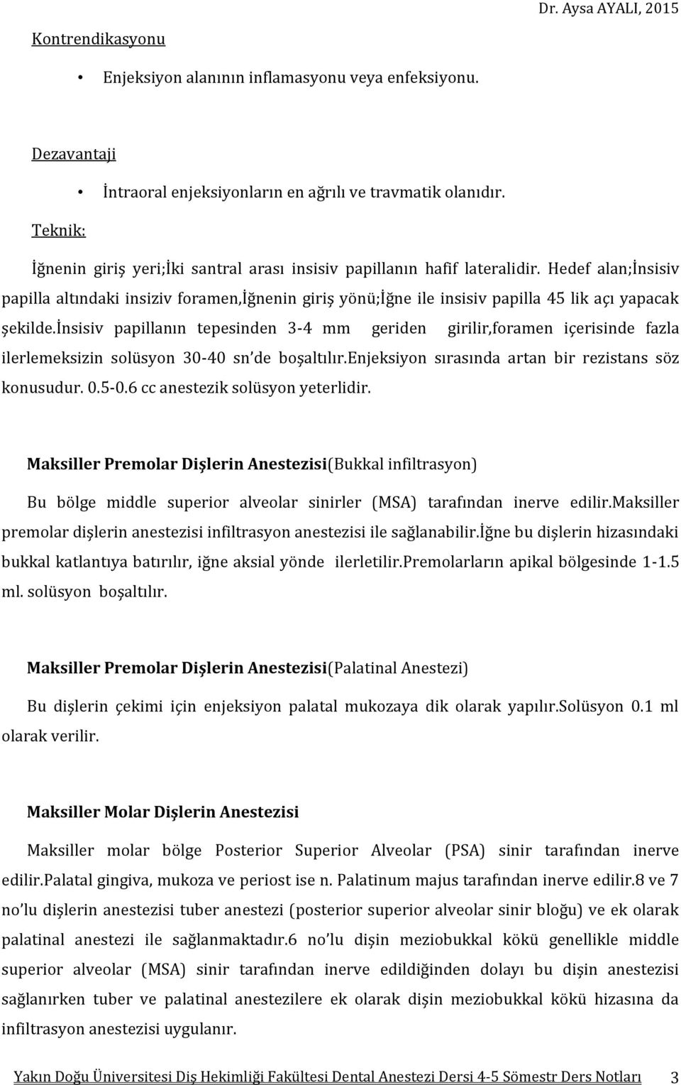 Hedef alan;insisiv papilla altındaki insiziv foramen,iğnenin giriş yönü;iğne ile insisiv papilla 45 lik açı yapacak şekilde.