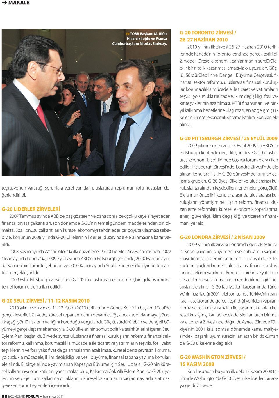 Söz konusu çalkantıların küresel ekonomiyi tehdit eder bir boyuta ulaşması sebebiyle, konunun 2008 yılında G-20 ülkelerinin liderleri düzeyinde ele alınmasına karar verildi.