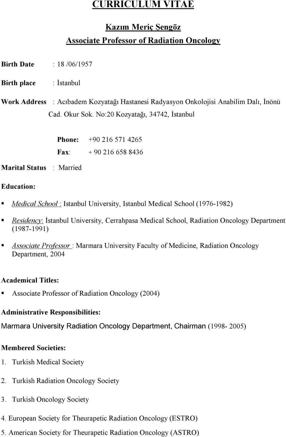 No:20 Kozyatağı, 34742, İstanbul Marital Status : Married Education: Phone: +90 216 571 4265 Fax: + 90 216 658 8436 Medical School : Istanbul University, Istanbul Medical School (1976-1982)