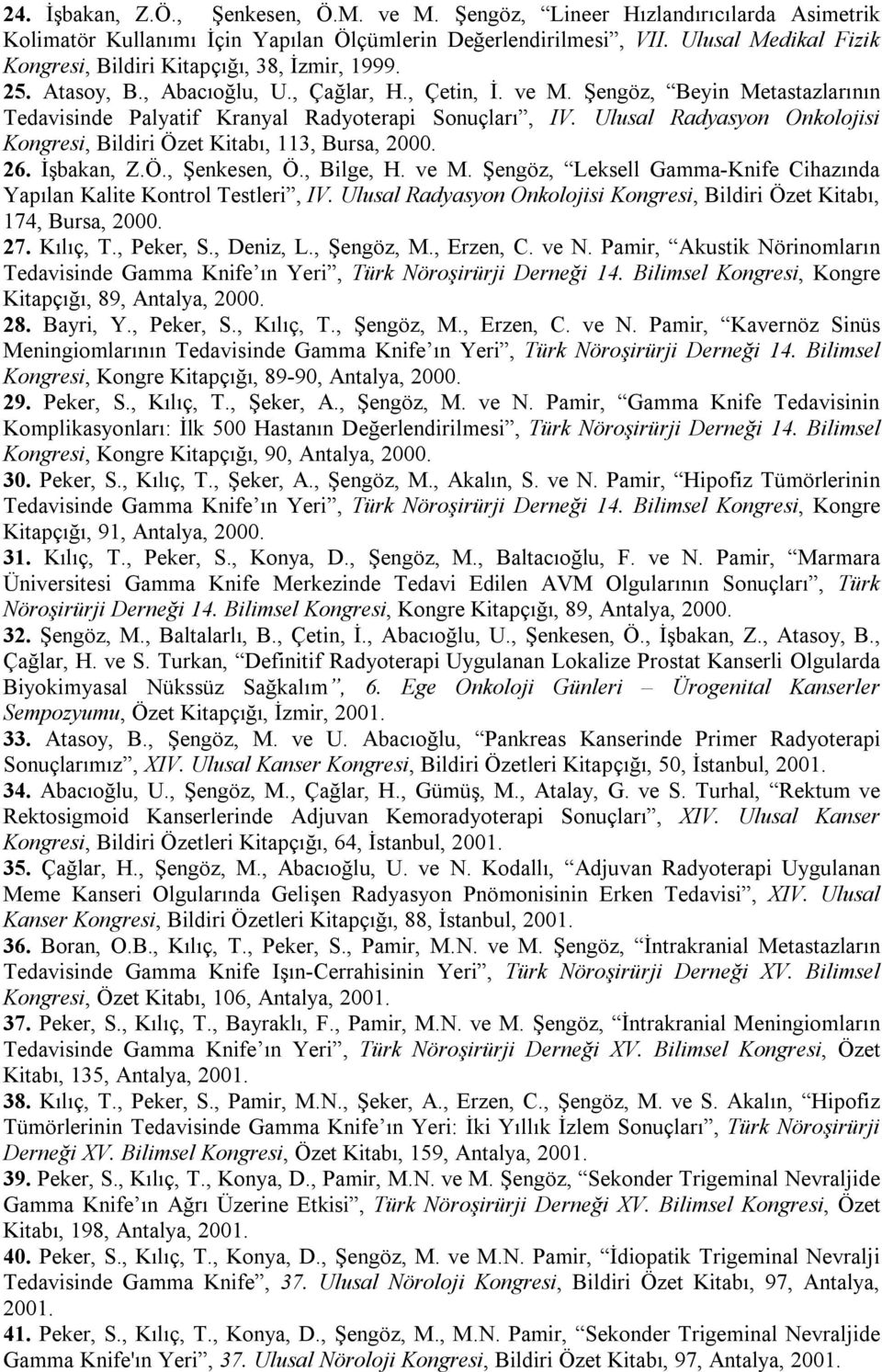 Şengöz, Beyin Metastazlarının Tedavisinde Palyatif Kranyal Radyoterapi Sonuçları, IV. Ulusal Radyasyon Onkolojisi Kongresi, Bildiri Özet Kitabı, 113, Bursa, 2000. 26. İşbakan, Z.Ö., Şenkesen, Ö.