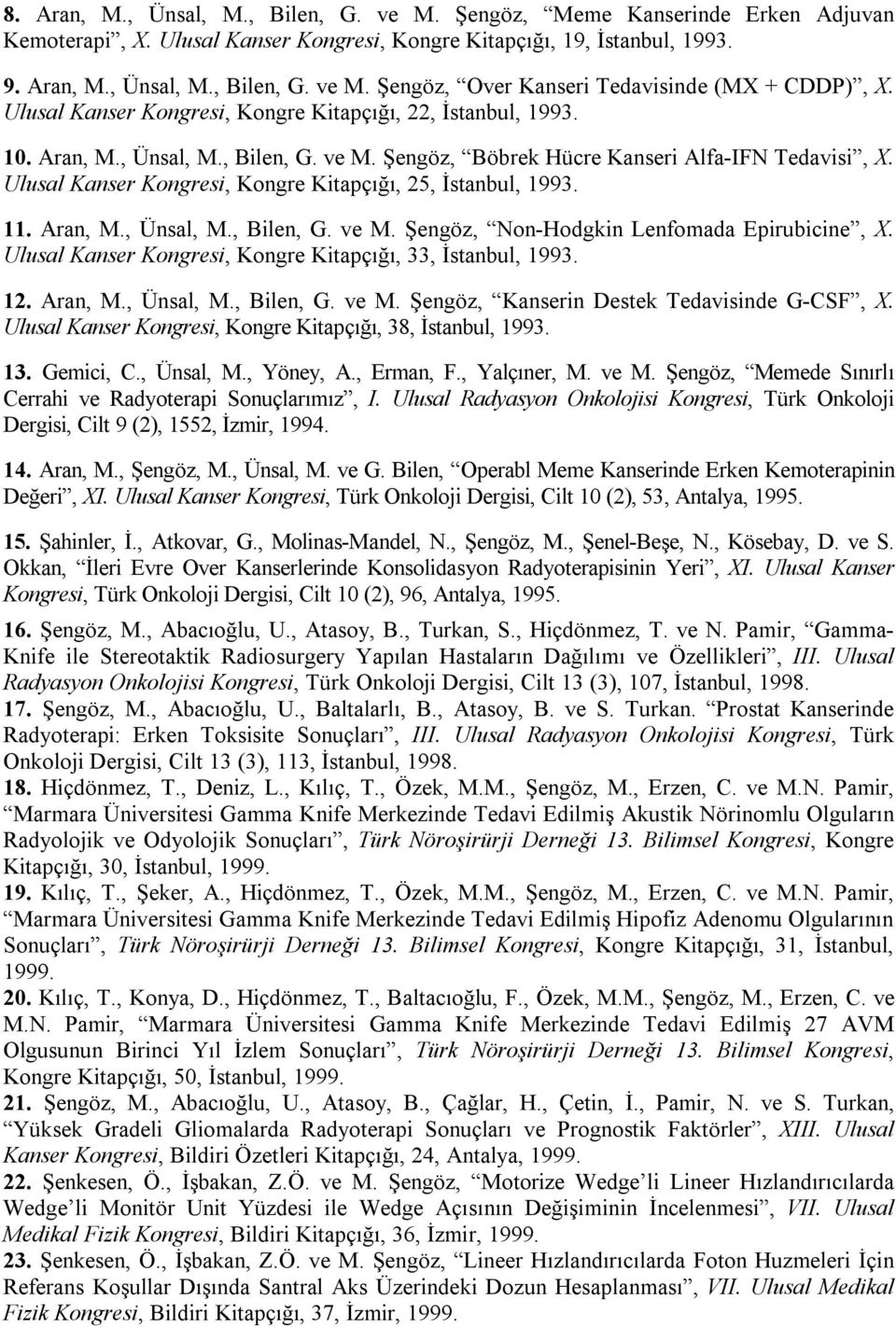 Ulusal Kanser Kongresi, Kongre Kitapçığı, 25, İstanbul, 1993. 11. Aran, M., Ünsal, M., Bilen, G. ve M. Şengöz, Non-Hodgkin Lenfomada Epirubicine, X.