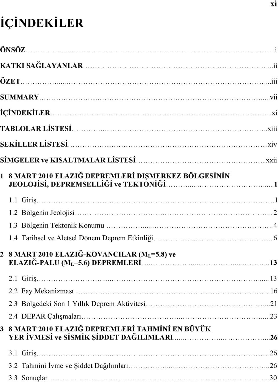 4 Tarihsel ve Aletsel Dönem Deprem Etkinliği....... 6 2 8 MART 2010 ELAZIĞ-KOVANCILAR (M L =5.8) ve ELAZIĞ-PALU (M L =5.6) DEPREMLERİ............ 13 2.1 Giriş...... 13 2.2 Fay Mekanizması..16 2.