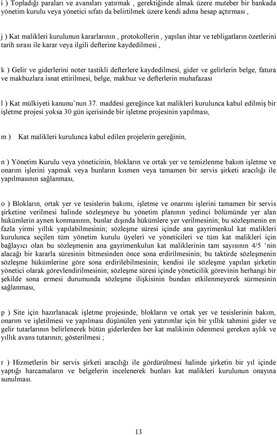 kaydedilmesi, gider ve gelirlerin belge, fatura ve makbuzlara isnat ettirilmesi, belge, makbuz ve defterlerin muhafazası l ) Kat mülkiyeti kanunu nun 37.