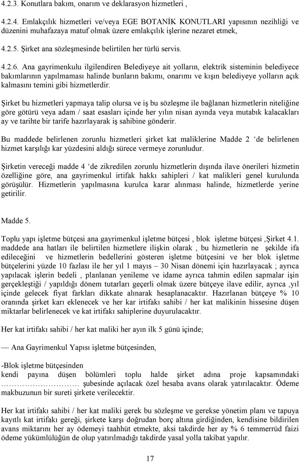 Ana gayrimenkulu ilgilendiren Belediyeye ait yolların, elektrik sisteminin belediyece bakımlarının yapılmaması halinde bunların bakımı, onarımı ve kışın belediyeye yolların açık kalmasını temini gibi