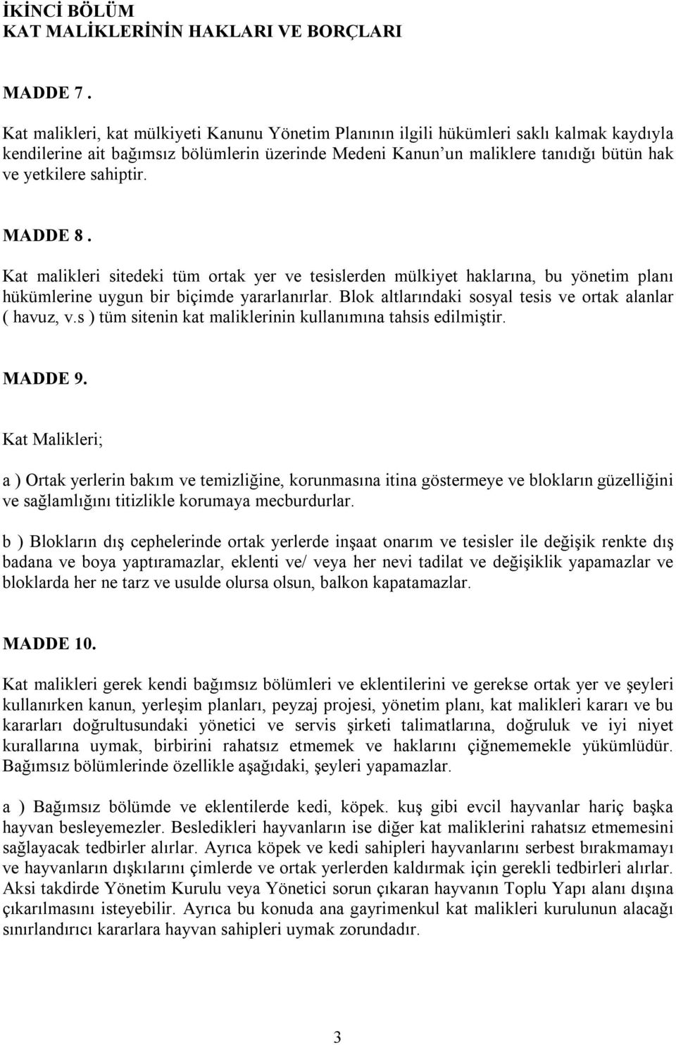 sahiptir. MADDE 8. Kat malikleri sitedeki tüm ortak yer ve tesislerden mülkiyet haklarına, bu yönetim planı hükümlerine uygun bir biçimde yararlanırlar.