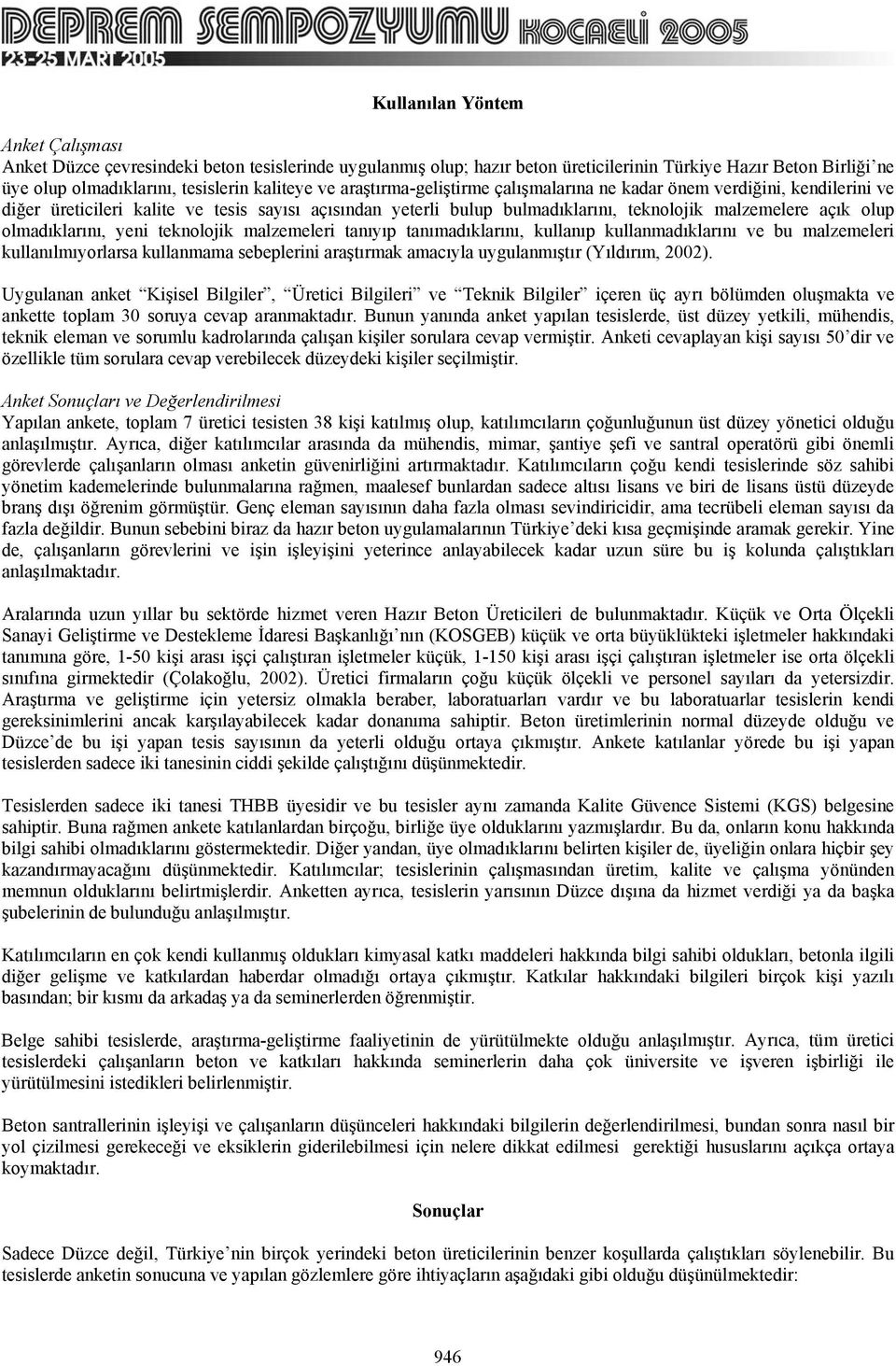 olmadıklarını, yeni teknolojik malzemeleri tanıyıp tanımadıklarını, kullanıp kullanmadıklarını ve bu malzemeleri kullanılmıyorlarsa kullanmama sebeplerini araştırmak amacıyla uygulanmıştır (Yıldırım,