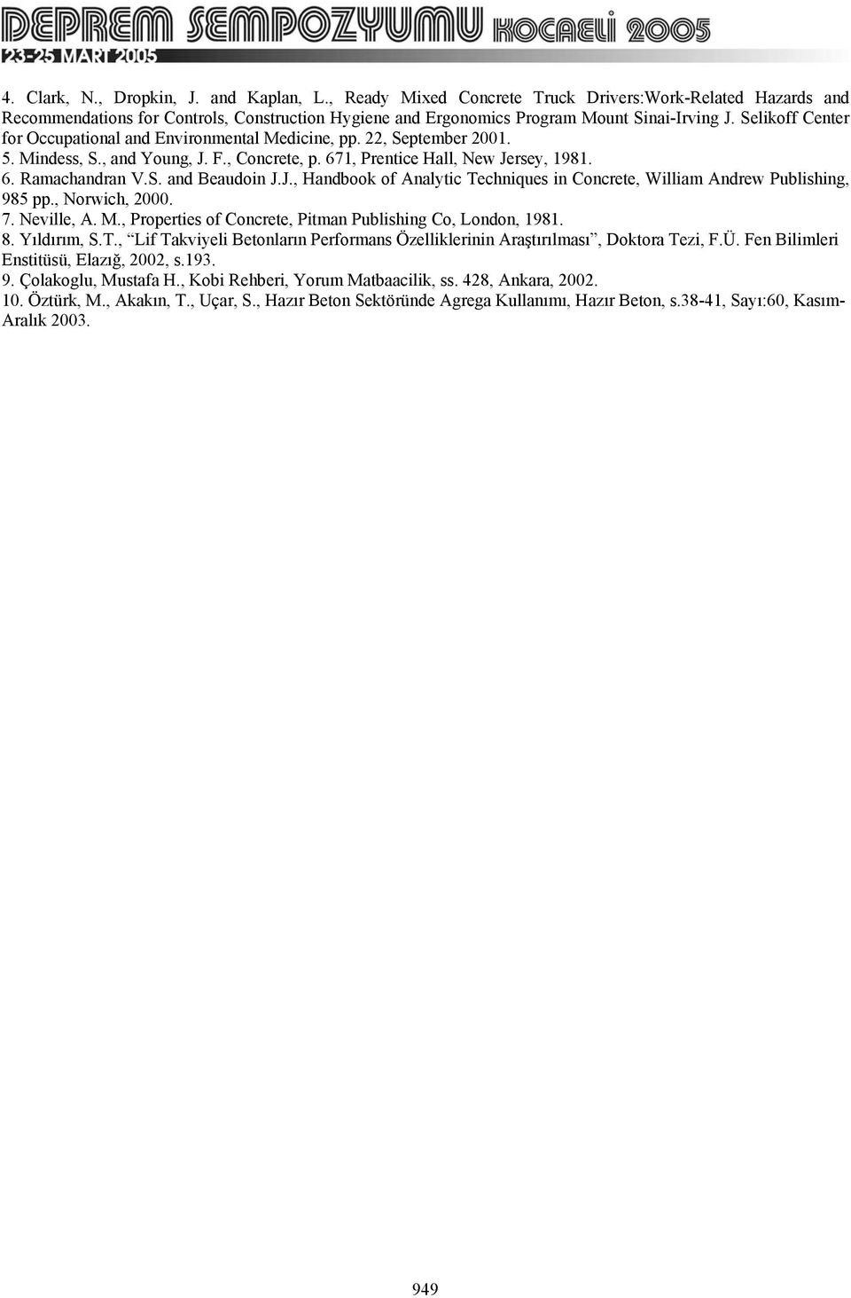 J., Handbook of Analytic Techniques in Concrete, William Andrew Publishing, 985 pp., Norwich, 2000. 7. Neville, A. M., Properties of Concrete, Pitman Publishing Co, London, 1981. 8. Yıldırım, S.T., Lif Takviyeli Betonların Performans Özelliklerinin Araştırılması, Doktora Tezi, F.