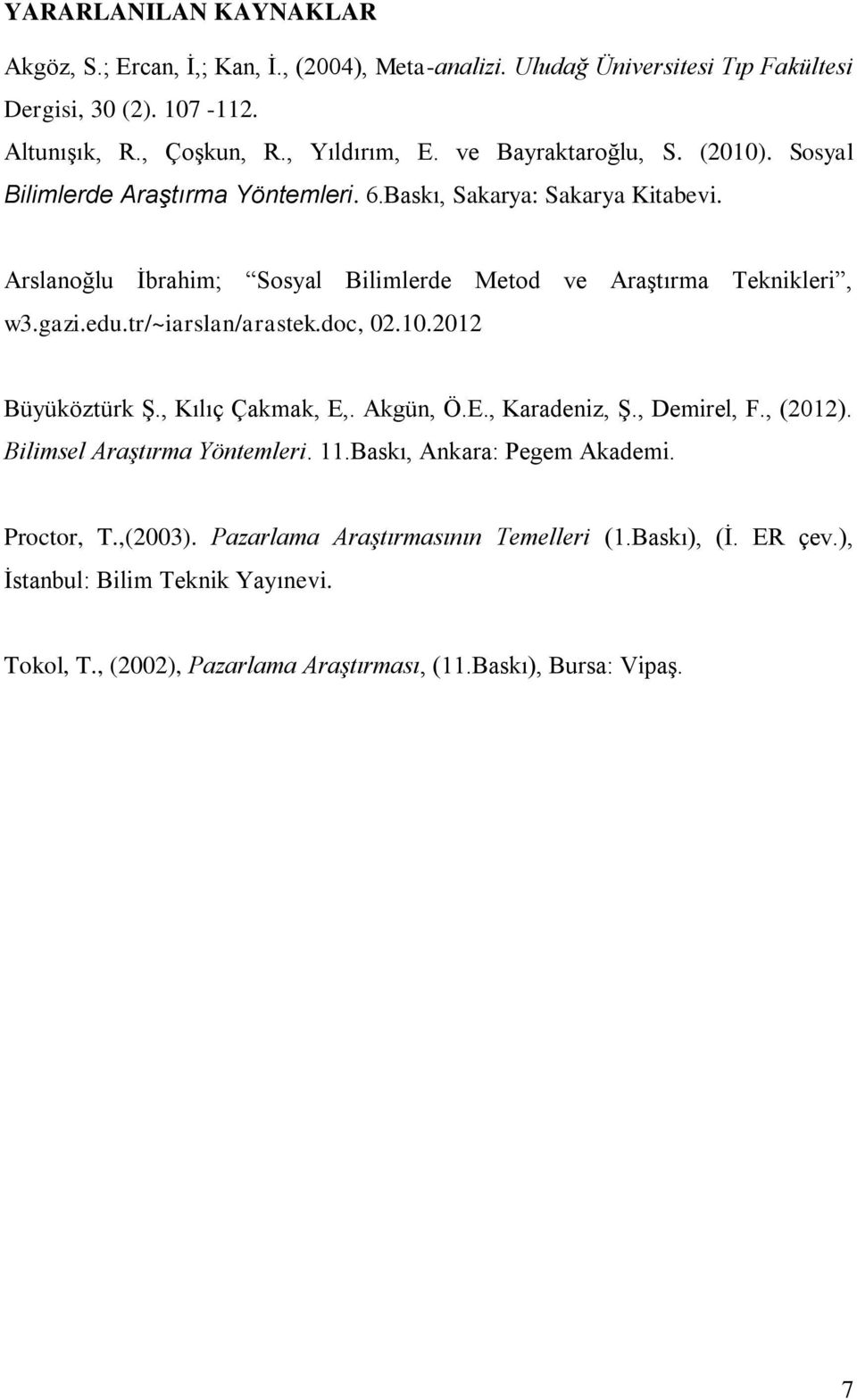 edu.tr/~iarslan/arastek.doc, 02.10.2012 Büyüköztürk Ş., Kılıç Çakmak, E,. Akgün, Ö.E., Karadeniz, Ş., Demirel, F., (2012). Bilimsel Araştırma Yöntemleri. 11.