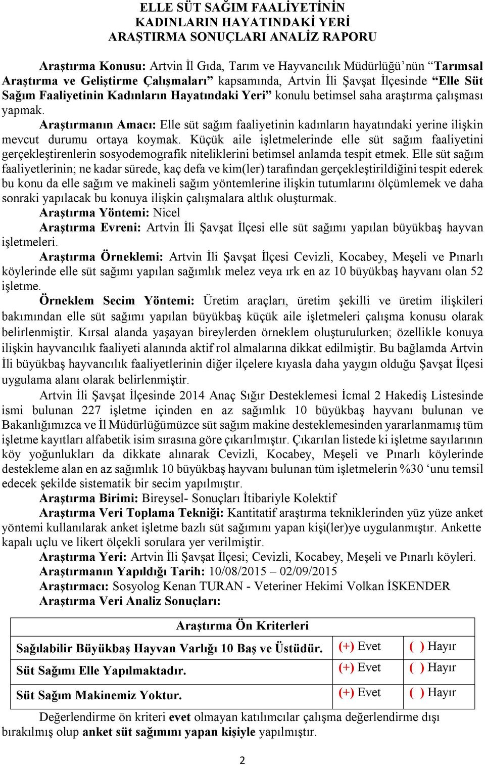 Araştırmanın Amacı: Elle süt sağım faaliyetinin kadınların hayatındaki yerine ilişkin mevcut durumu ortaya koymak.