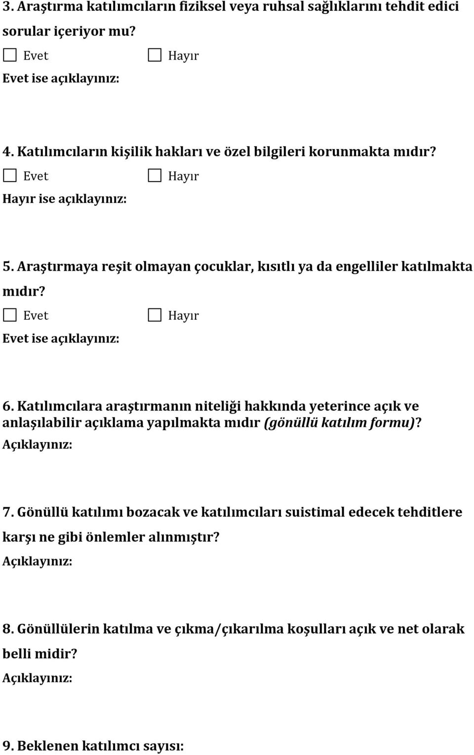 Evet Hayır Evet ise açıklayınız: 6. Katılımcılara araştırmanın niteliği hakkında yeterince açık ve anlaşılabilir açıklama yapılmakta mıdır (gönüllü katılım formu)? Açıklayınız: 7.