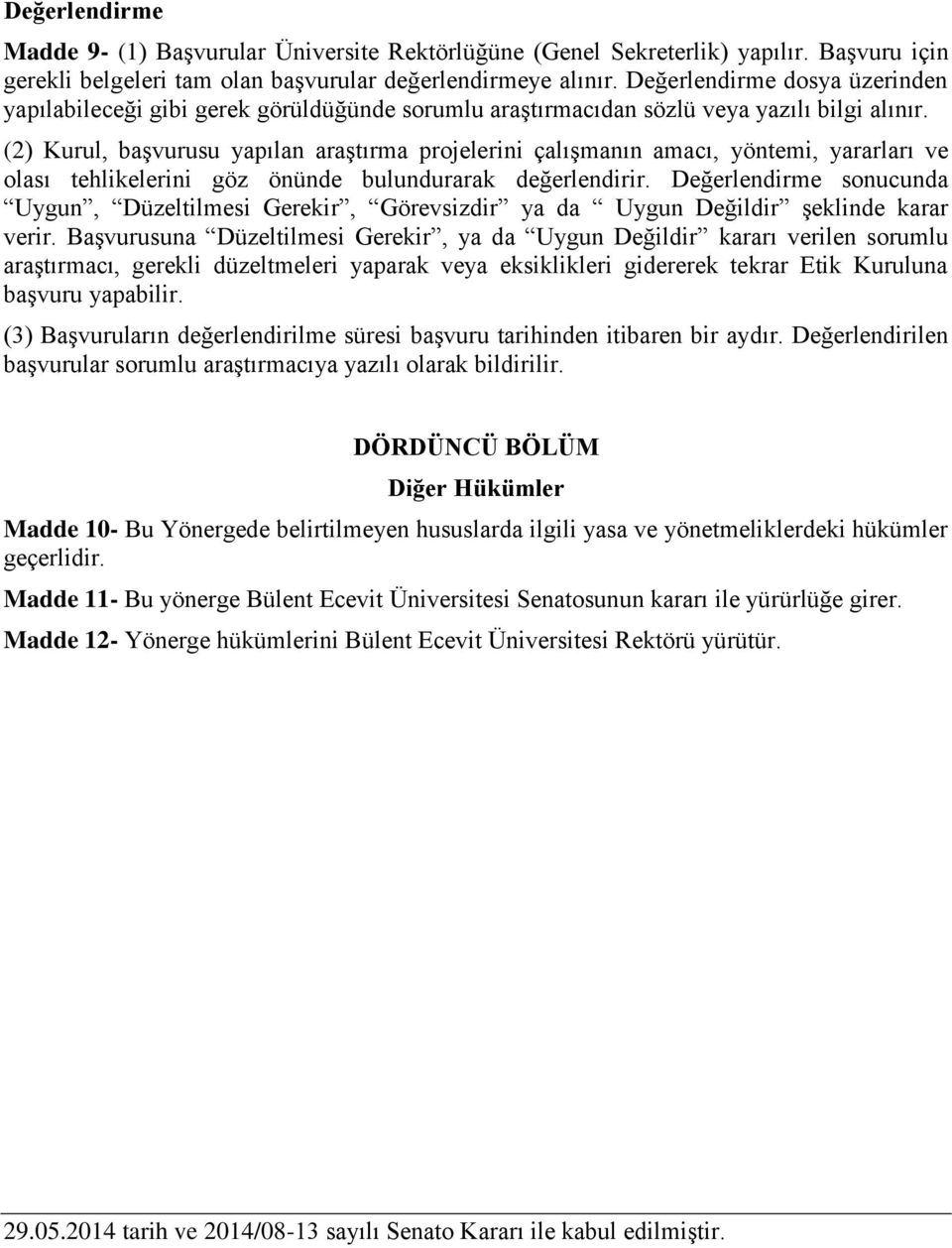 (2) Kurul, başvurusu yapılan araştırma projelerini çalışmanın amacı, yöntemi, yararları ve olası tehlikelerini göz önünde bulundurarak değerlendirir.