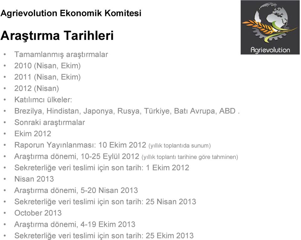 Sonraki araştırmalar Ekim 2012 Raporun Yayınlanması: 10 Ekim 2012 (yıllık toplantıda sunum) Araştırma dönemi, 10-25 Eylül 2012 (yıllık toplantı