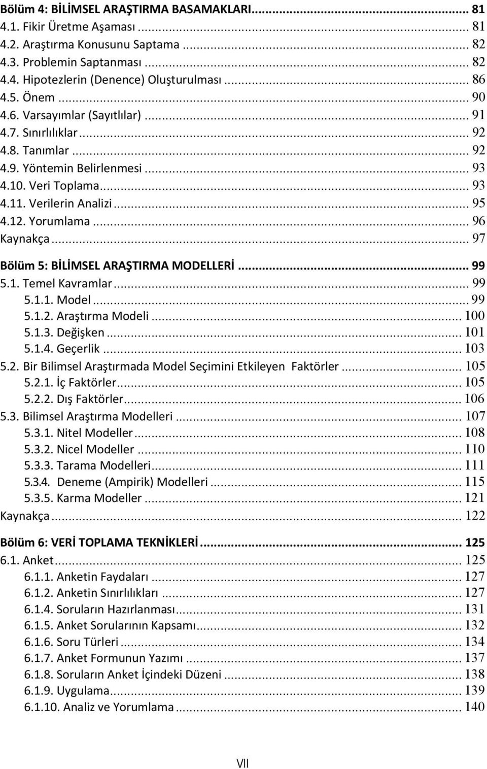 .. 96 Kaynakça... 97 Bölüm 5: BİLİMSEL ARAŞTIRMA MODELLERİ... 99 5.1. Temel Kavramlar... 99 5.1.1. Model... 99 5.1.2. Araştırma Modeli... 100 5.1.3. Değişken... 101 5.1.4. Geçerlik... 103 5.2. Bir Bilimsel Araştırmada Model Seçimini Etkileyen Faktörler.