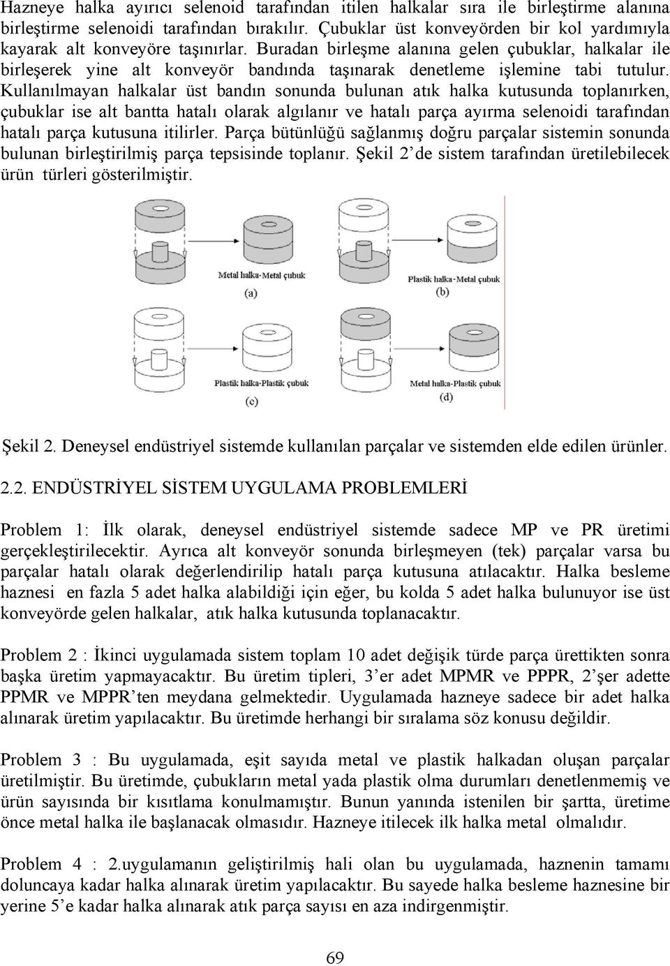 Buradan birleşme alanına gelen çubuklar, halkalar ile birleşerek yine alt konveyör bandında taşınarak denetleme işlemine tabi tutulur.