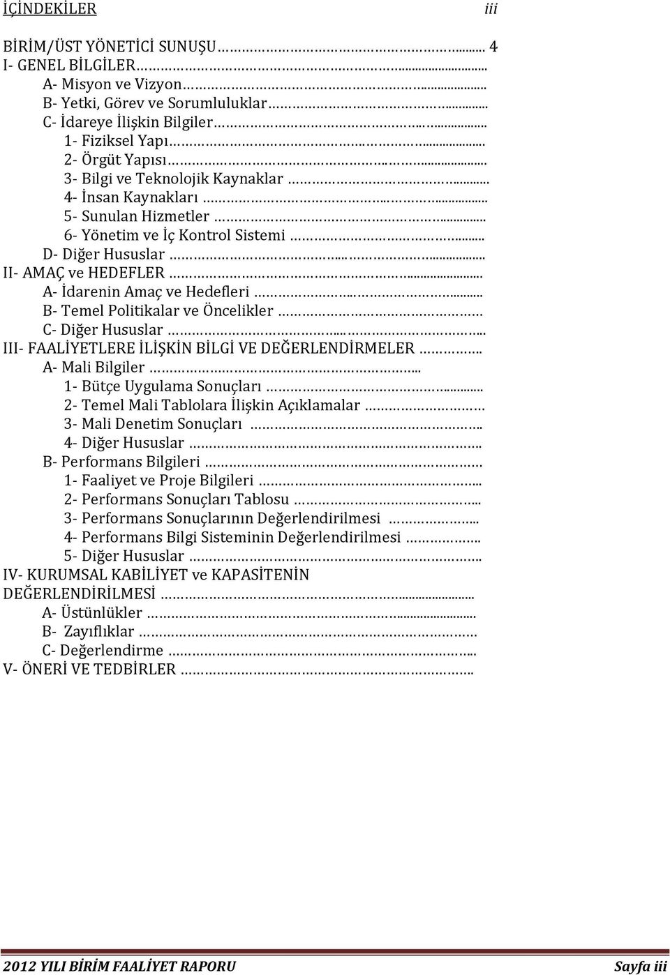 .. A- İdarenin Amaç ve Hedefleri..... B- Temel Politikalar ve Öncelikler C- Diğer Hususlar..... III- FAALİYETLERE İLİŞKİN BİLGİ VE DEĞERLENDİRMELER. A- Mali Bilgiler.. 1- Bütçe Uygulama Sonuçları.
