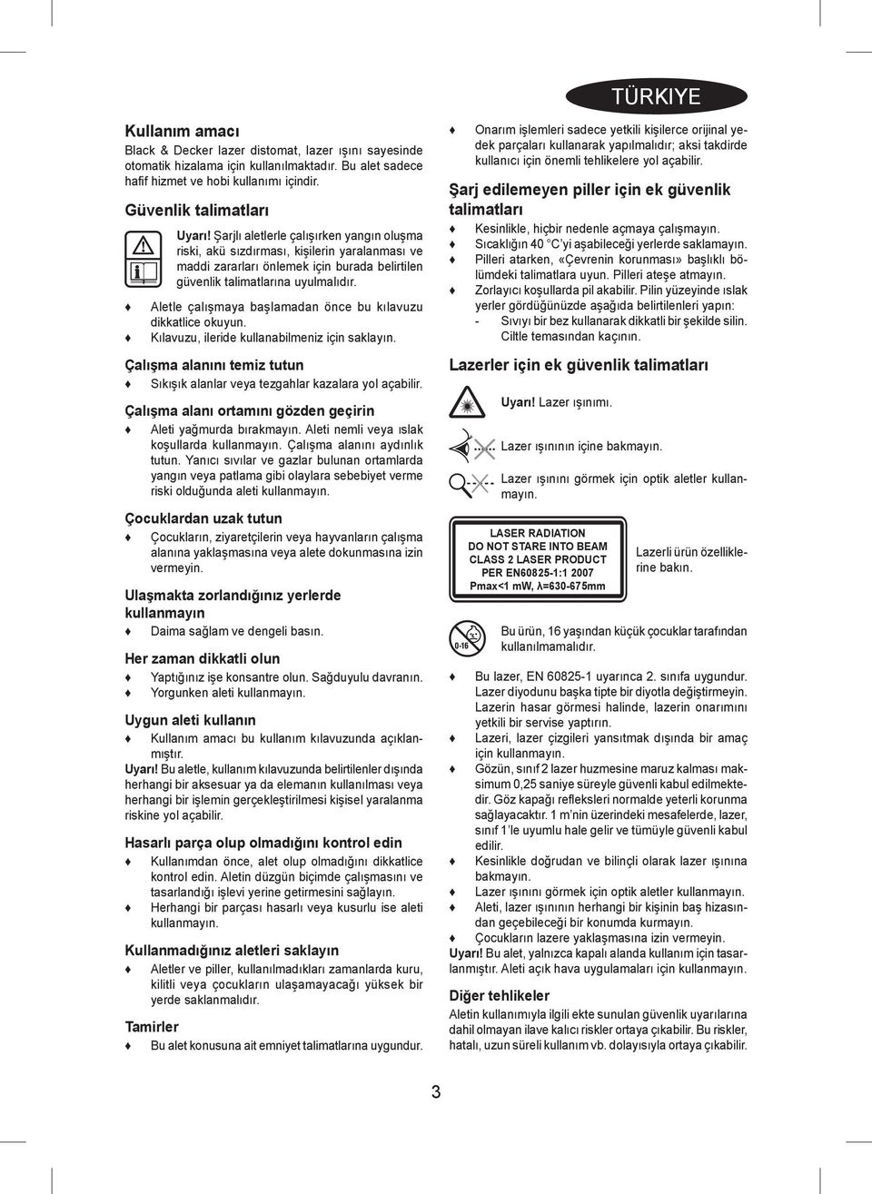 Aletle çalışmaya başlamadan önce bu kılavuzu dikkatlice okuyun. Kılavuzu, ileride kullanabilmeniz için saklayın. Çalışma alanını temiz tutun Sıkışık alanlar veya tezgahlar kazalara yol açabilir.