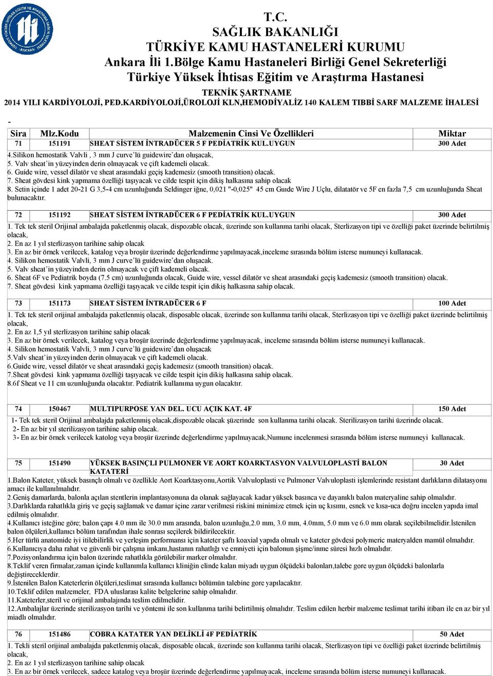 Guide wire, vessel dilatör ve sheat arasındaki geçiş kademesiz (smooth transition) olacak. 7. Sheat gövdesi kink yapmama özelliği taşıyacak ve cilde tespit için dikiş halkasına sahip olacak 8.