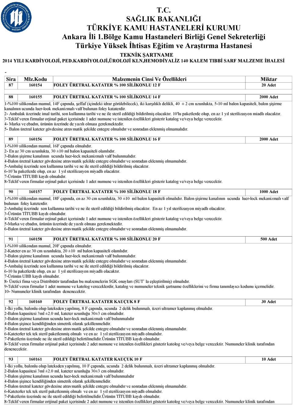 2 Ambalak üzerinde imal tarihi, son kullanma tarihi ve ne ile steril edildiği bildirilmiş olacaktır. 10'lu paketlerde olup, en az 1 yıl sterilizasyon miadlı olacaktır.