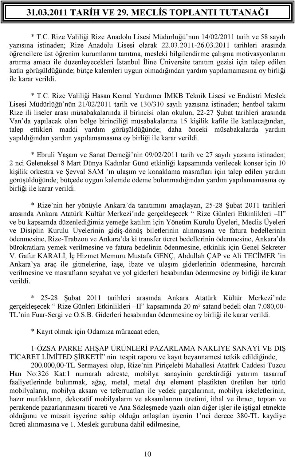 2011 tarihleri arasında öğrencilere üst öğrenim kurumlarını tanıtma, mesleki bilgilendirme çalışma motivasyonlarını artırma amacı ile düzenleyecekleri İstanbul İline Üniversite tanıtım gezisi için