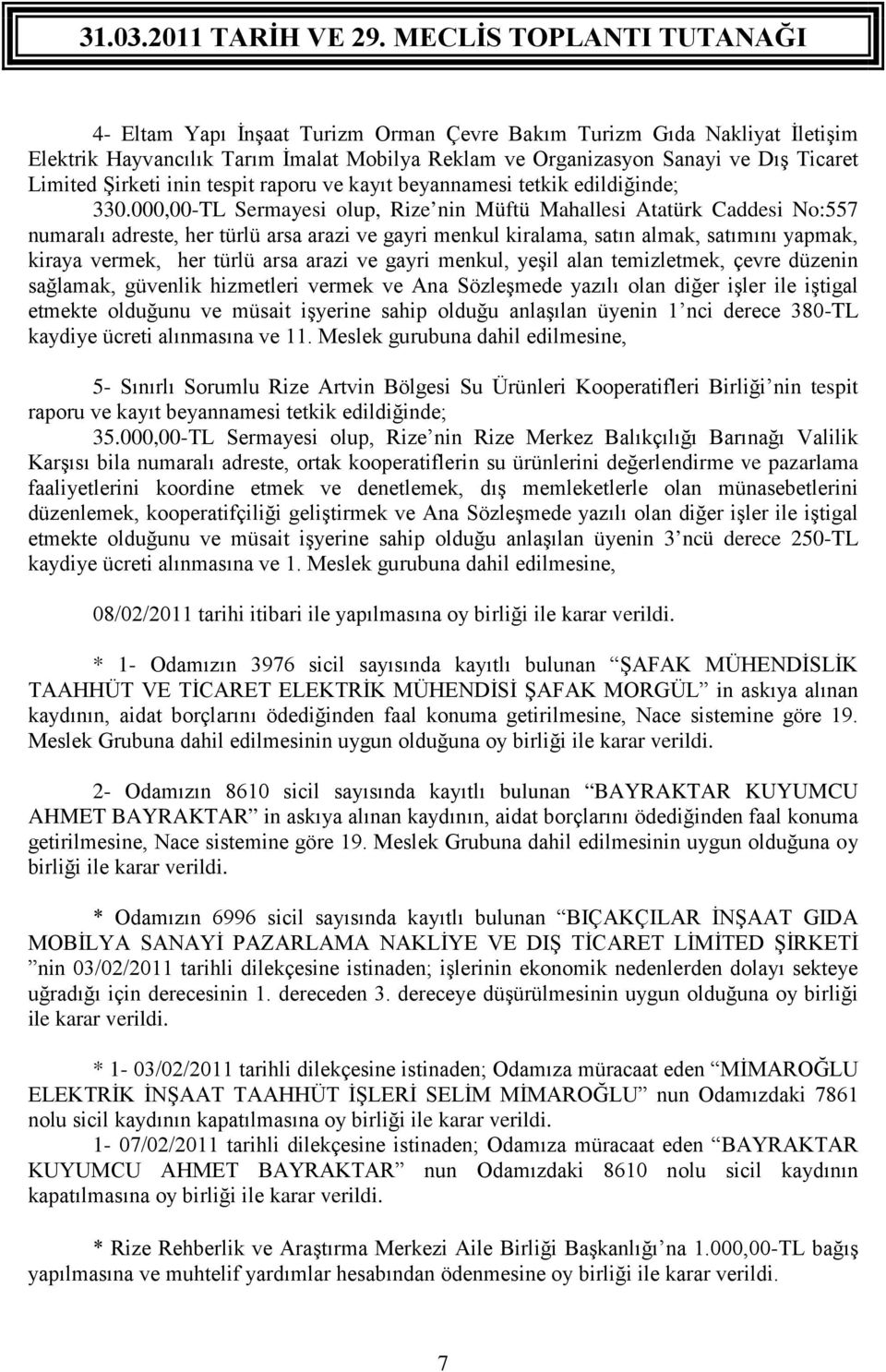 000,00-TL Sermayesi olup, Rize nin Müftü Mahallesi Atatürk Caddesi No:557 numaralı adreste, her türlü arsa arazi ve gayri menkul kiralama, satın almak, satımını yapmak, kiraya vermek, her türlü arsa