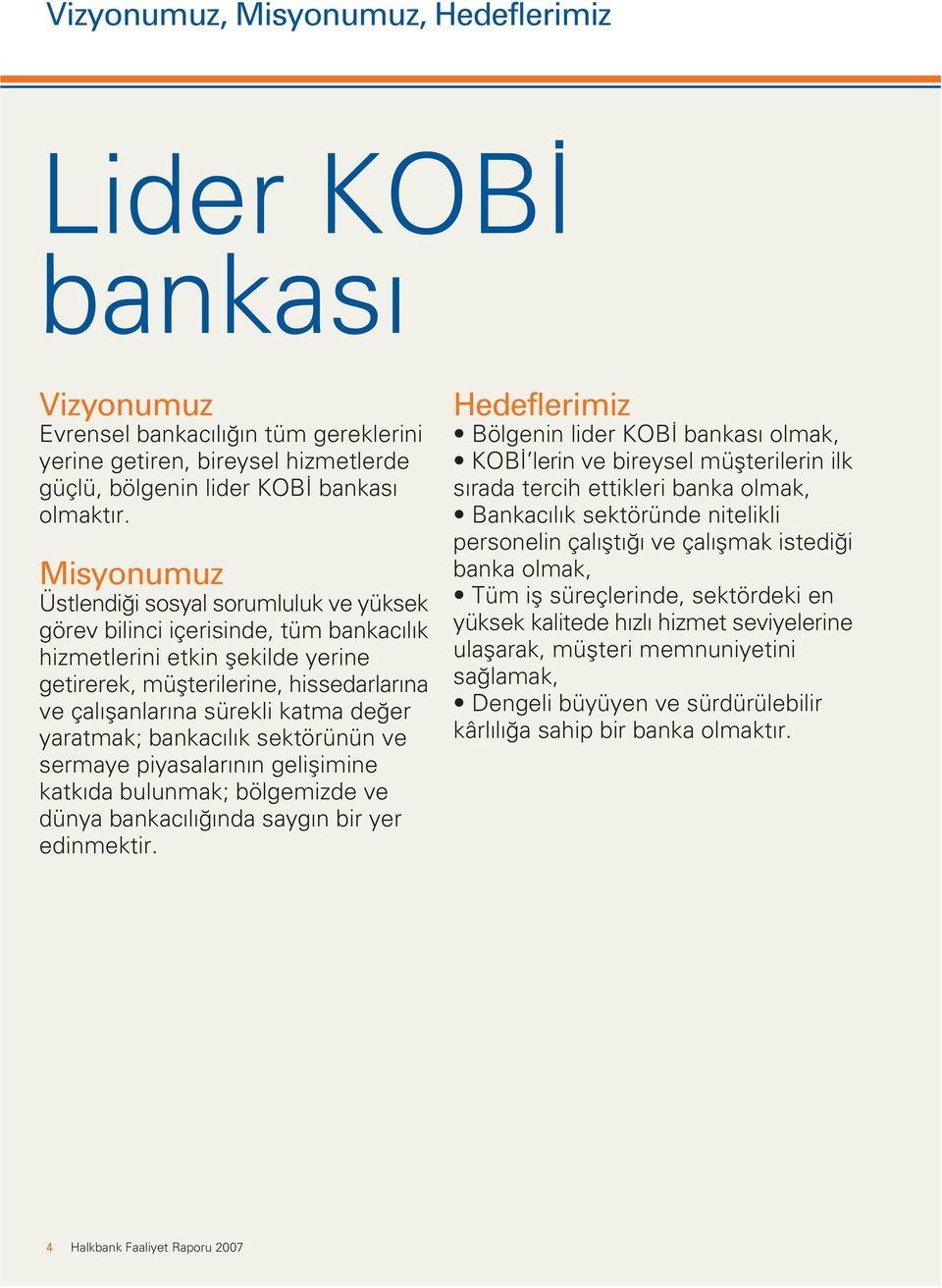 de er yaratmak; bankac l k sektörünün ve sermaye piyasalar n n geliflimine katk da bulunmak; bölgemizde ve dünya bankac l nda sayg n bir yer edinmektir.