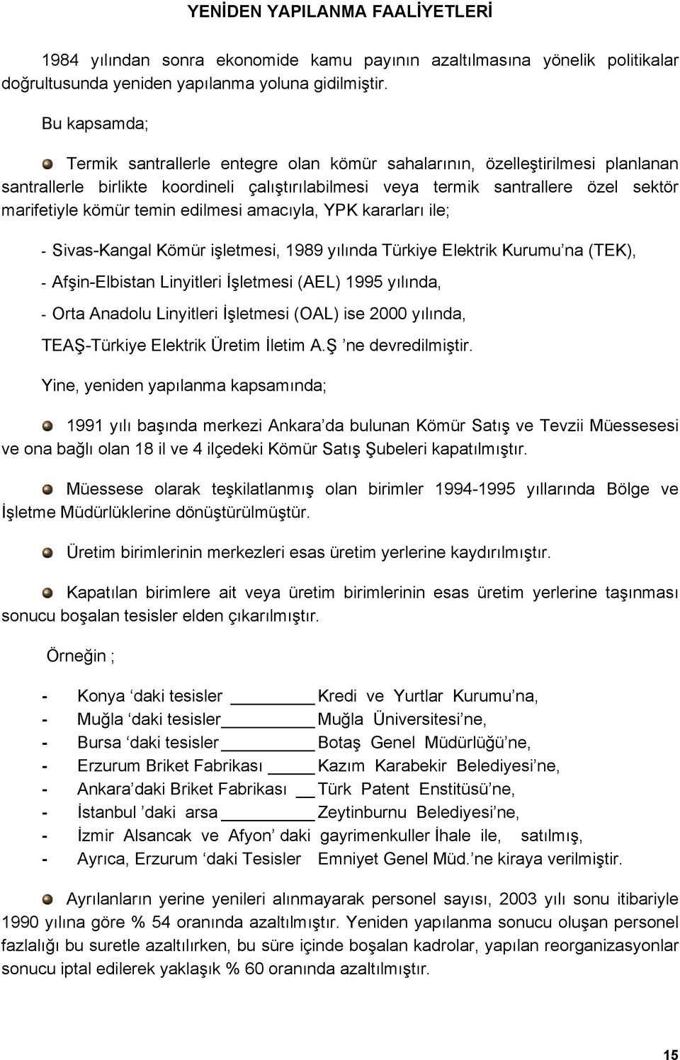temin edilmesi amacıyla, YPK kararları ile; - Sivas-Kangal Kömür işletmesi, 1989 yılında Türkiye Elektrik Kurumu na (TEK), - Afşin-Elbistan Linyitleri İşletmesi (AEL) 1995 yılında, - Orta Anadolu
