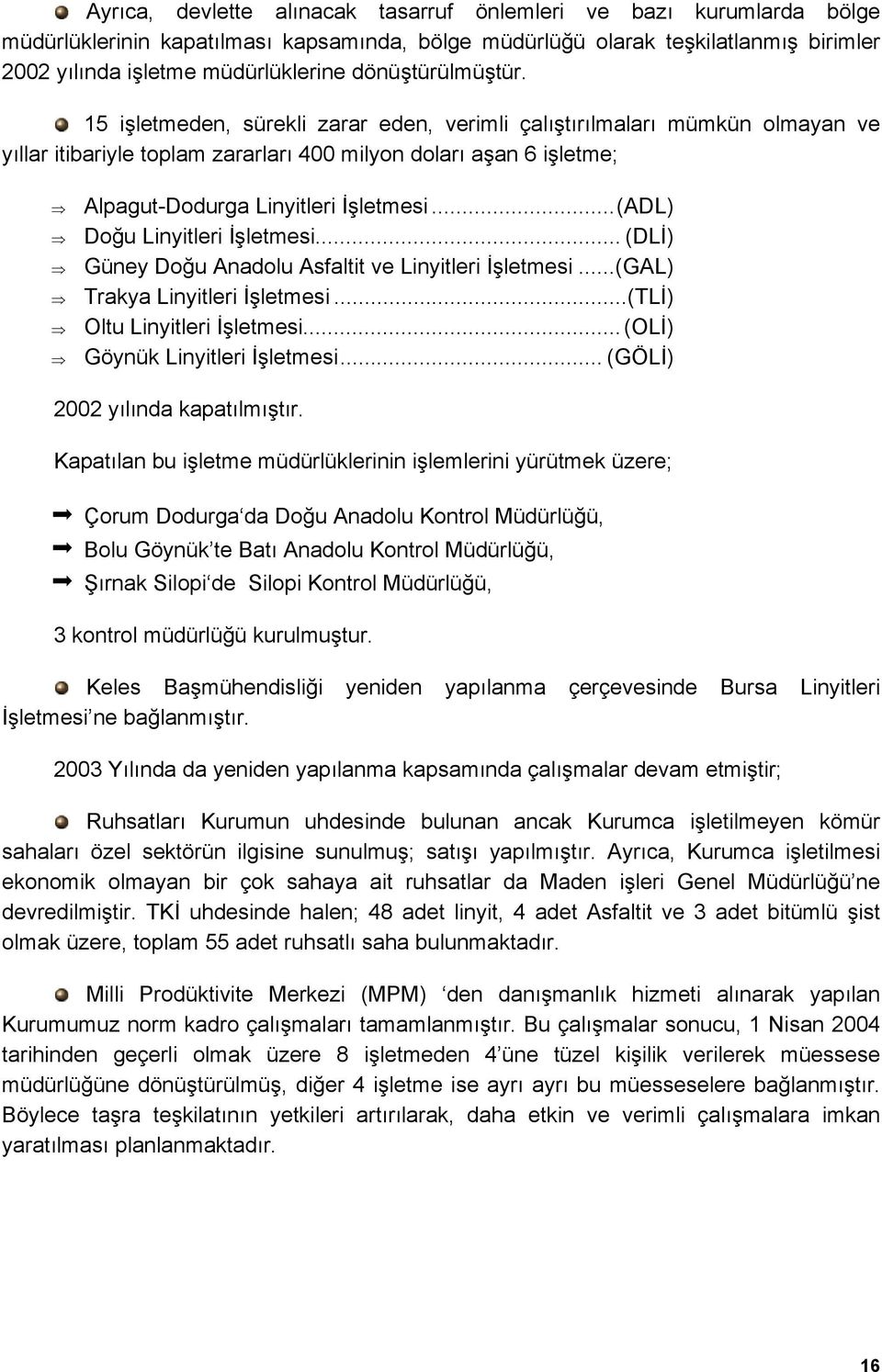 15 işletmeden, sürekli zarar eden, verimli çalıştırılmaları mümkün olmayan ve yıllar itibariyle toplam zararları 400 milyon doları aşan 6 işletme; Alpagut-Dodurga Linyitleri İşletmesi.