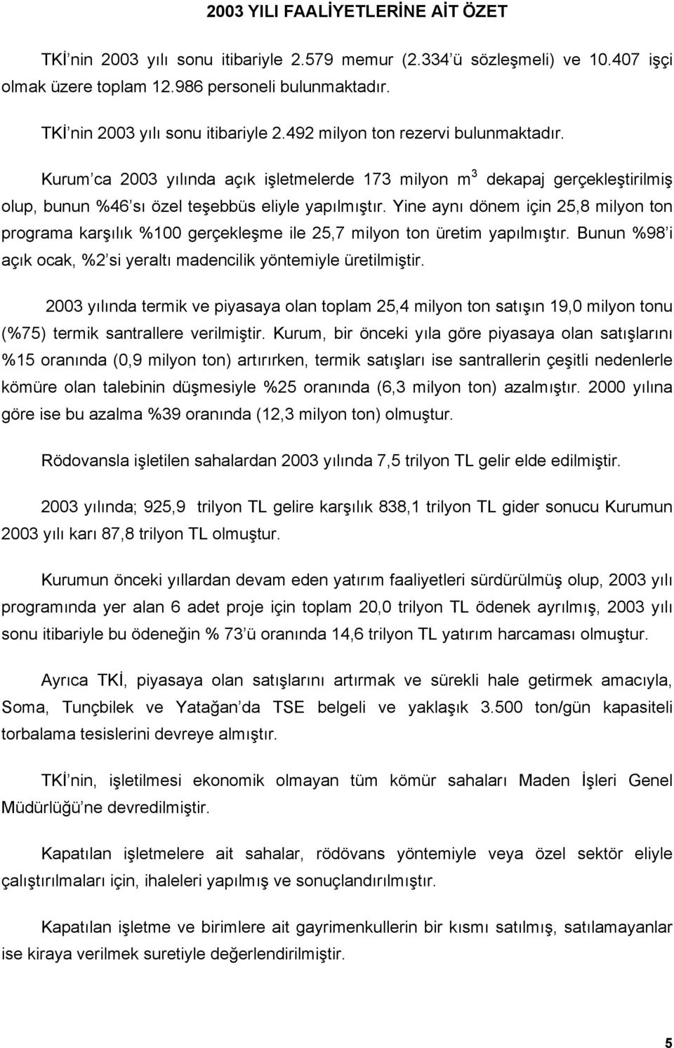 Kurum ca 2003 yılında açık işletmelerde 173 milyon m 3 dekapaj gerçekleştirilmiş olup, bunun %46 sı özel teşebbüs eliyle yapılmıştır.