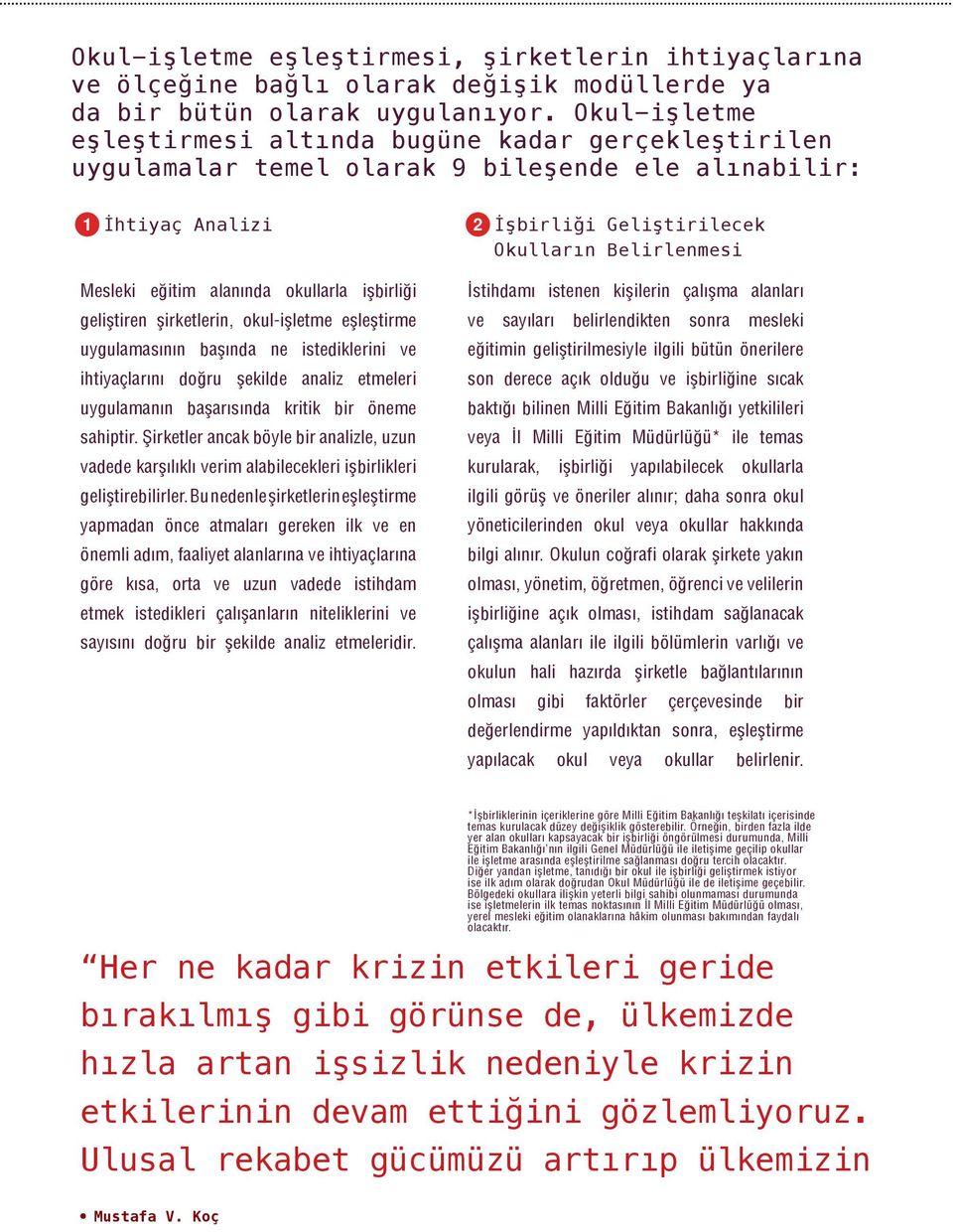 alanında okullarla işbirliği geliştiren şirketlerin, okul-işletme eşleştirme uygulamasının başında ne istediklerini ve ihtiyaçlarını doğru şekilde analiz etmeleri uygulamanın başarısında kritik bir