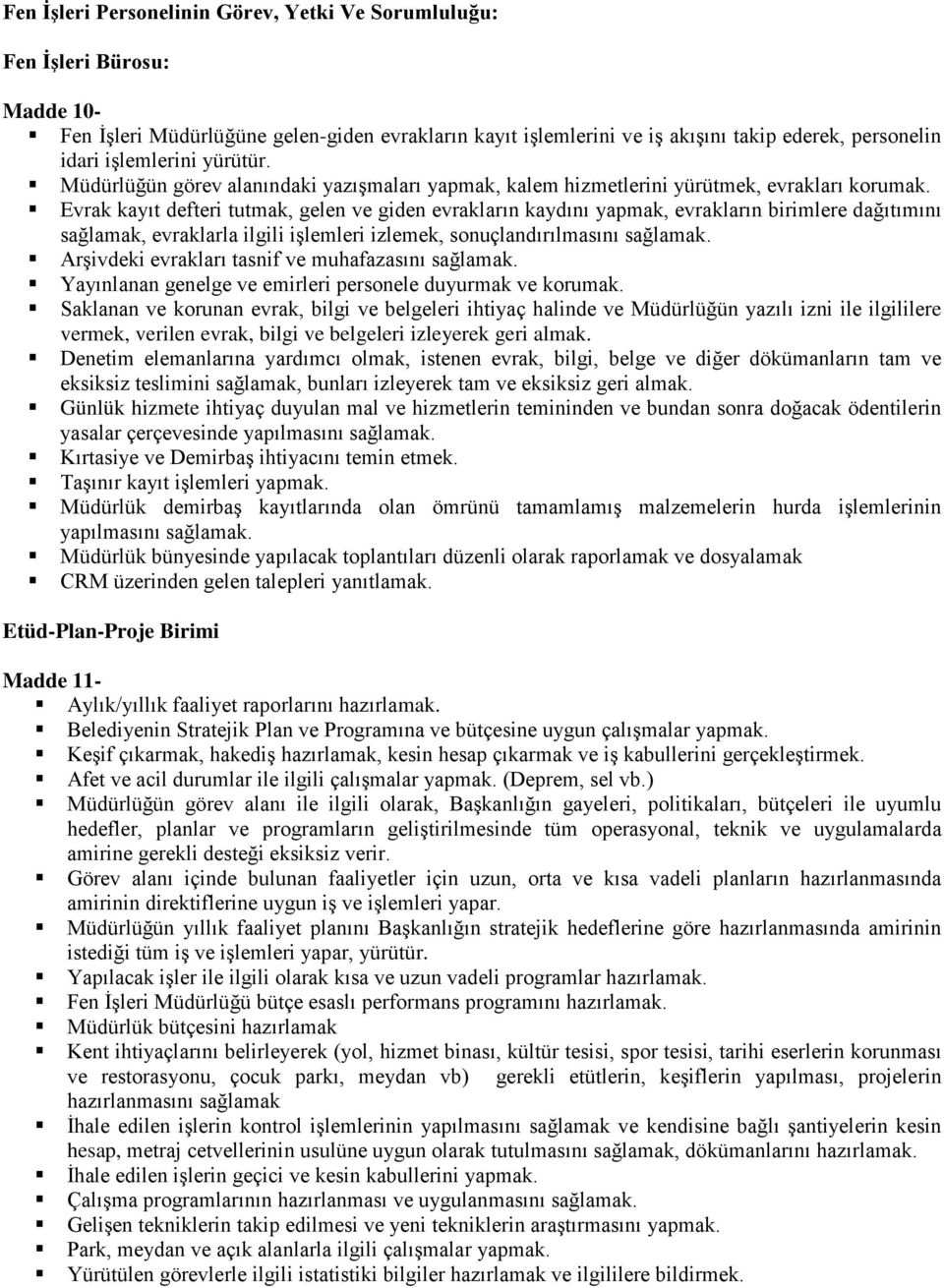 Evrak kayıt defteri tutmak, gelen ve giden evrakların kaydını yapmak, evrakların birimlere dağıtımını sağlamak, evraklarla ilgili işlemleri izlemek, sonuçlandırılmasını sağlamak.