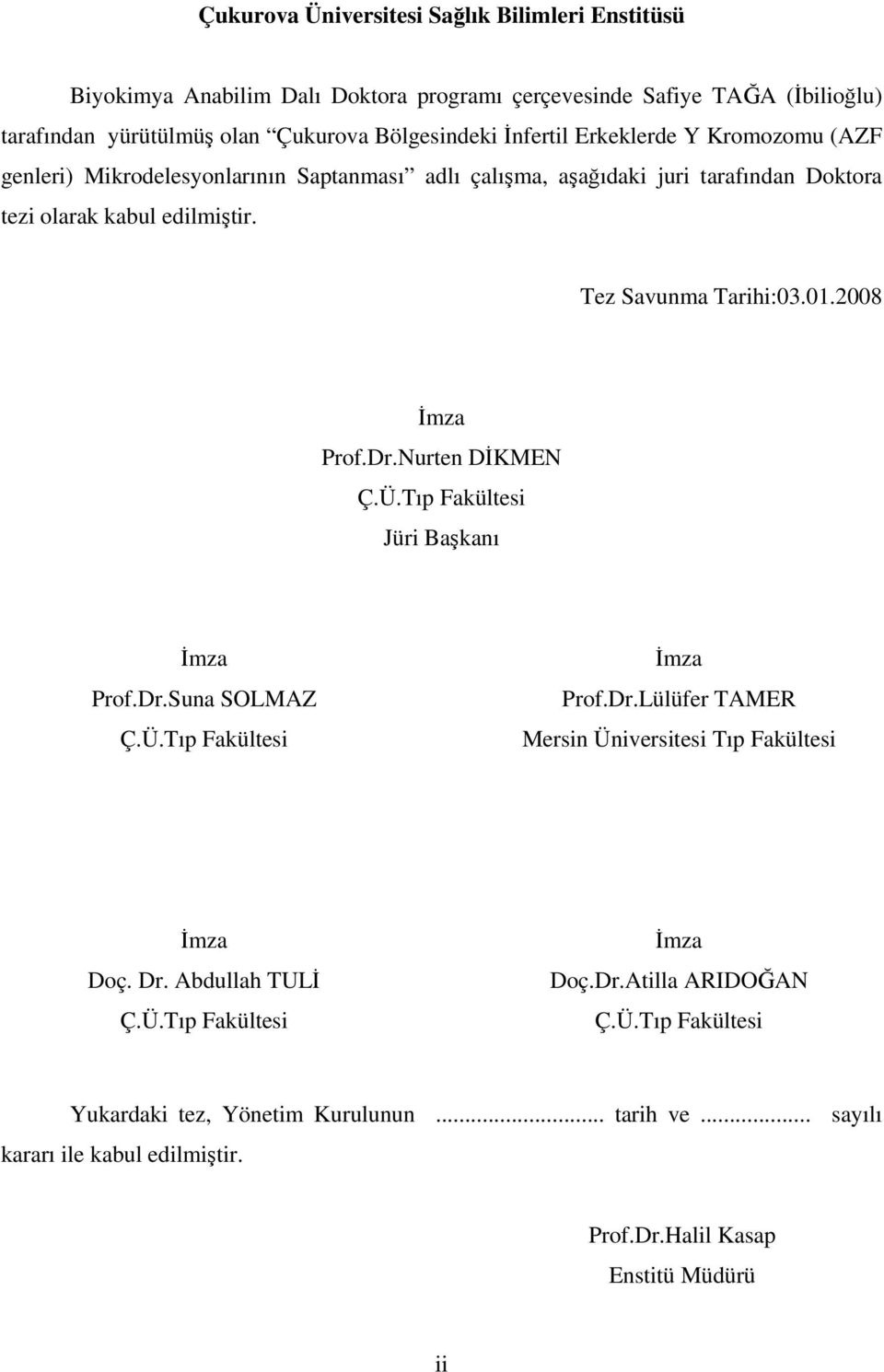 2008 İmza Prof.Dr.Nurten DİKMEN Ç.Ü.Tıp Fakültesi Jüri Başkanı İmza Prof.Dr.Suna SOLMAZ Ç.Ü.Tıp Fakültesi İmza Prof.Dr.Lülüfer TAMER Mersin Üniversitesi Tıp Fakültesi İmza Doç. Dr.