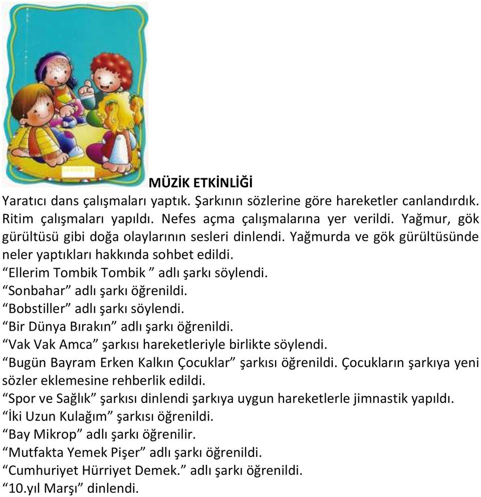 Sonbahar adlı şarkı öğrenildi. Bobstiller adlı şarkı söylendi. Bir Dünya Bırakın adlı şarkı öğrenildi. Vak Vak Amca şarkısı hareketleriyle birlikte söylendi.